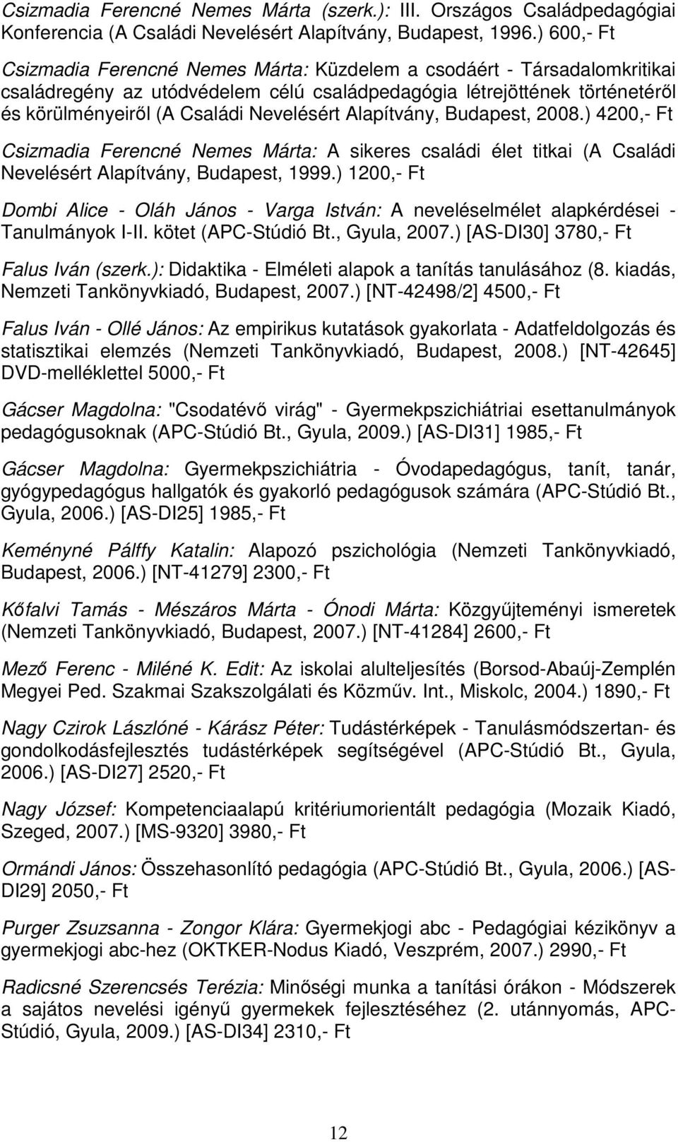 Alapítvány, Budapest, 2008.) 4200,- Ft Csizmadia Ferencné Nemes Márta: A sikeres családi élet titkai (A Családi Nevelésért Alapítvány, Budapest, 1999.