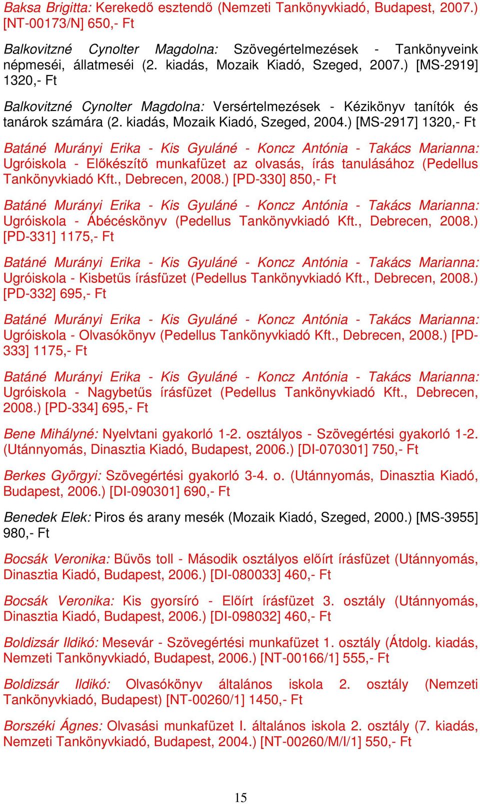 ) [MS-2917] 1320,- Ft Batáné Murányi Erika - Kis Gyuláné - Koncz Antónia - Takács Marianna: Ugróiskola - Elıkészítı munkafüzet az olvasás, írás tanulásához (Pedellus Tankönyvkiadó Kft.