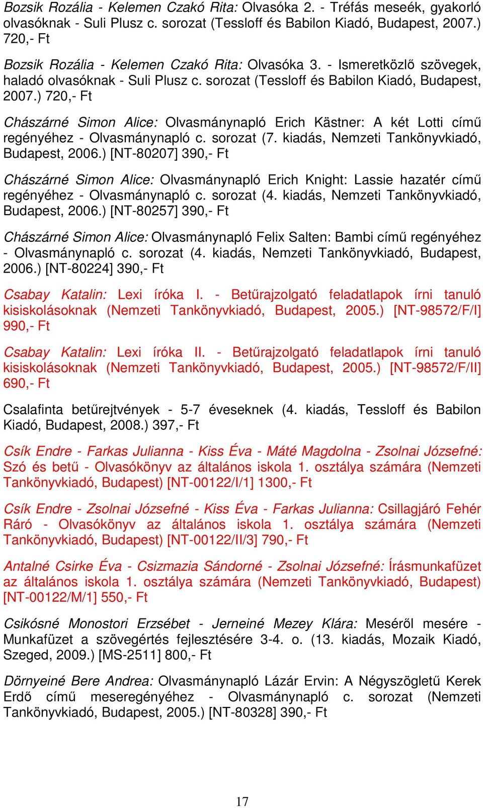 ) 720,- Ft Chászárné Simon Alice: Olvasmánynapló Erich Kästner: A két Lotti címő regényéhez - Olvasmánynapló c. sorozat (7. kiadás, Nemzeti Tankönyvkiadó, Budapest, 2006.