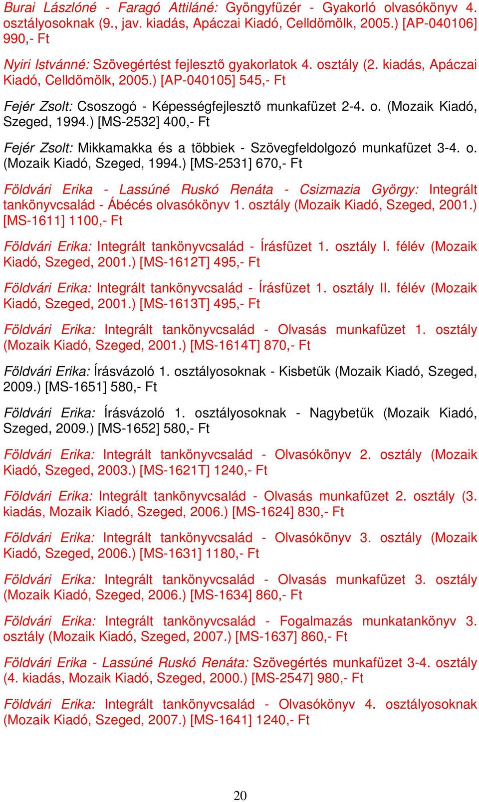 ) [AP-040105] 545,- Ft Fejér Zsolt: Csoszogó - Képességfejlesztı munkafüzet 2-4. o. (Mozaik Kiadó, Szeged, 1994.