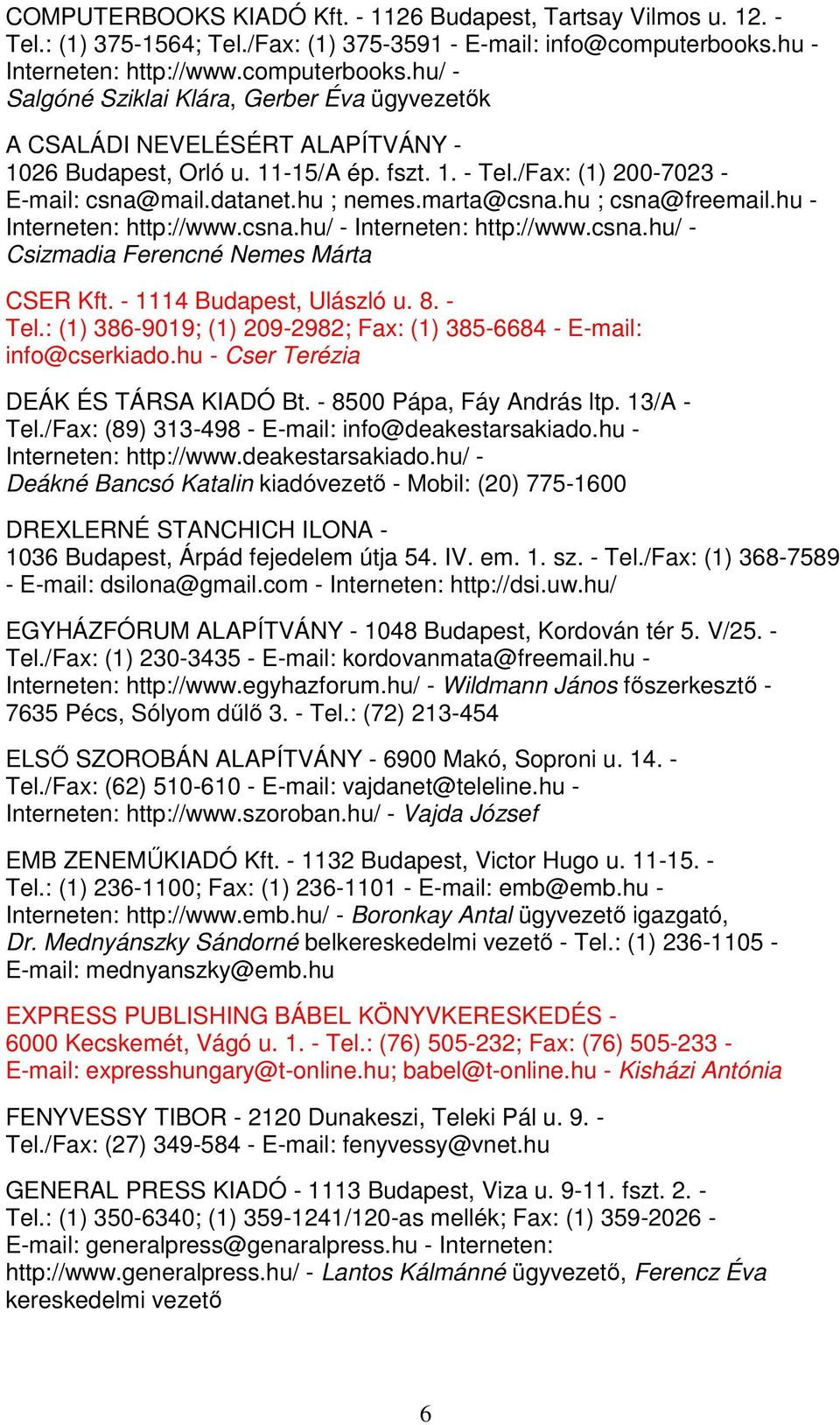 /Fax: (1) 200-7023 - E-mail: csna@mail.datanet.hu ; nemes.marta@csna.hu ; csna@freemail.hu - Interneten: http://www.csna.hu/ - Interneten: http://www.csna.hu/ - Csizmadia Ferencné Nemes Márta CSER Kft.