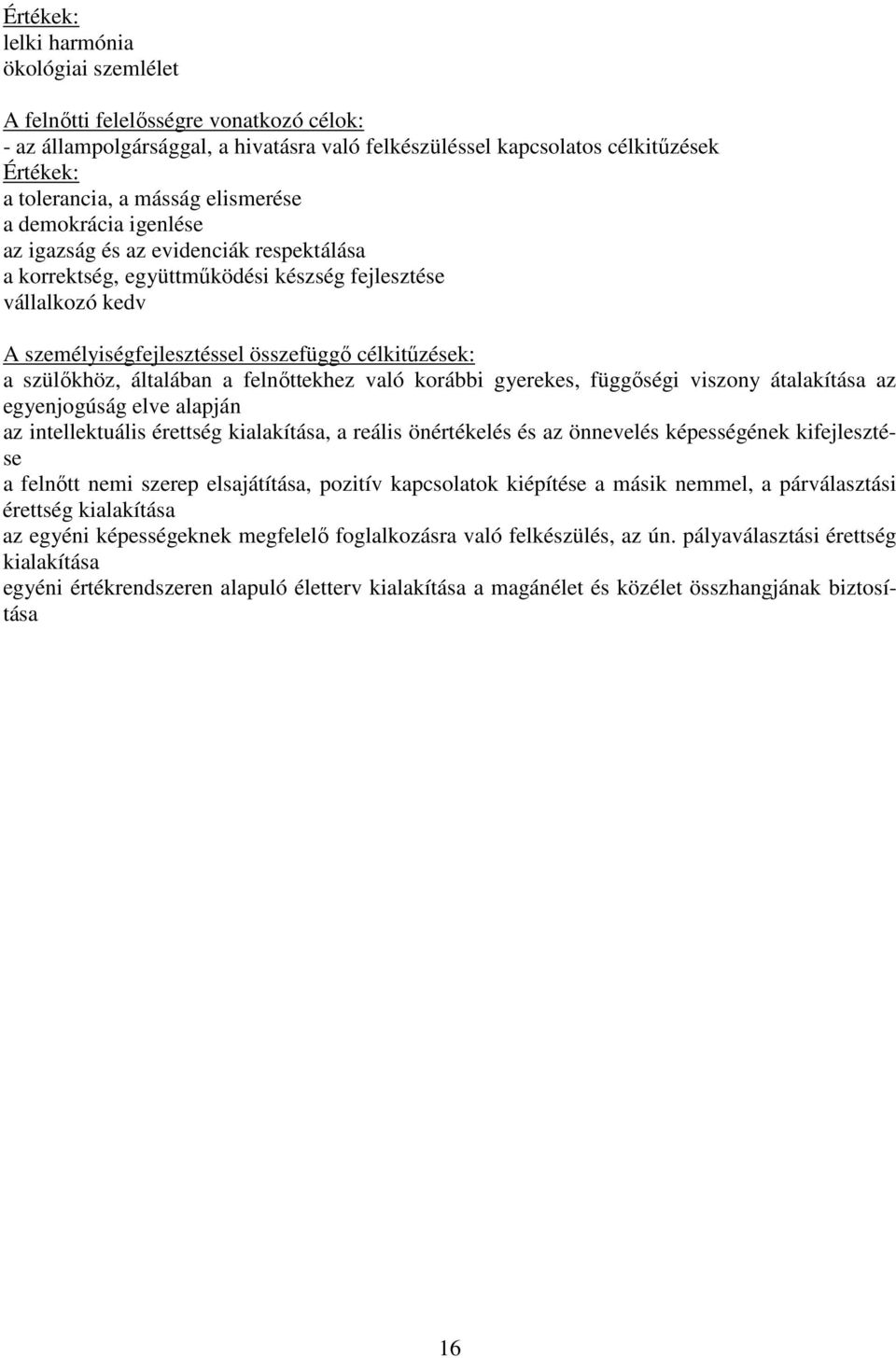 szülőkhöz, általában a felnőttekhez való korábbi gyerekes, függőségi viszony átalakítása az egyenjogúság elve alapján az intellektuális érettség kialakítása, a reális önértékelés és az önnevelés