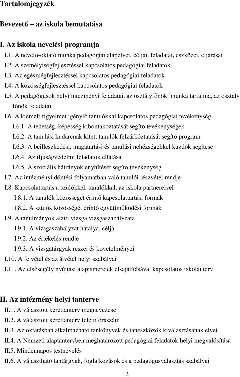 A pedagógusok helyi intézményi feladatai, az osztályfőnöki munka tartalma, az osztály főnök feladatai I.6. A kiemelt figyelmet igénylő tanulókkal kapcsolatos pedagógiai tevékenység I.6.1.