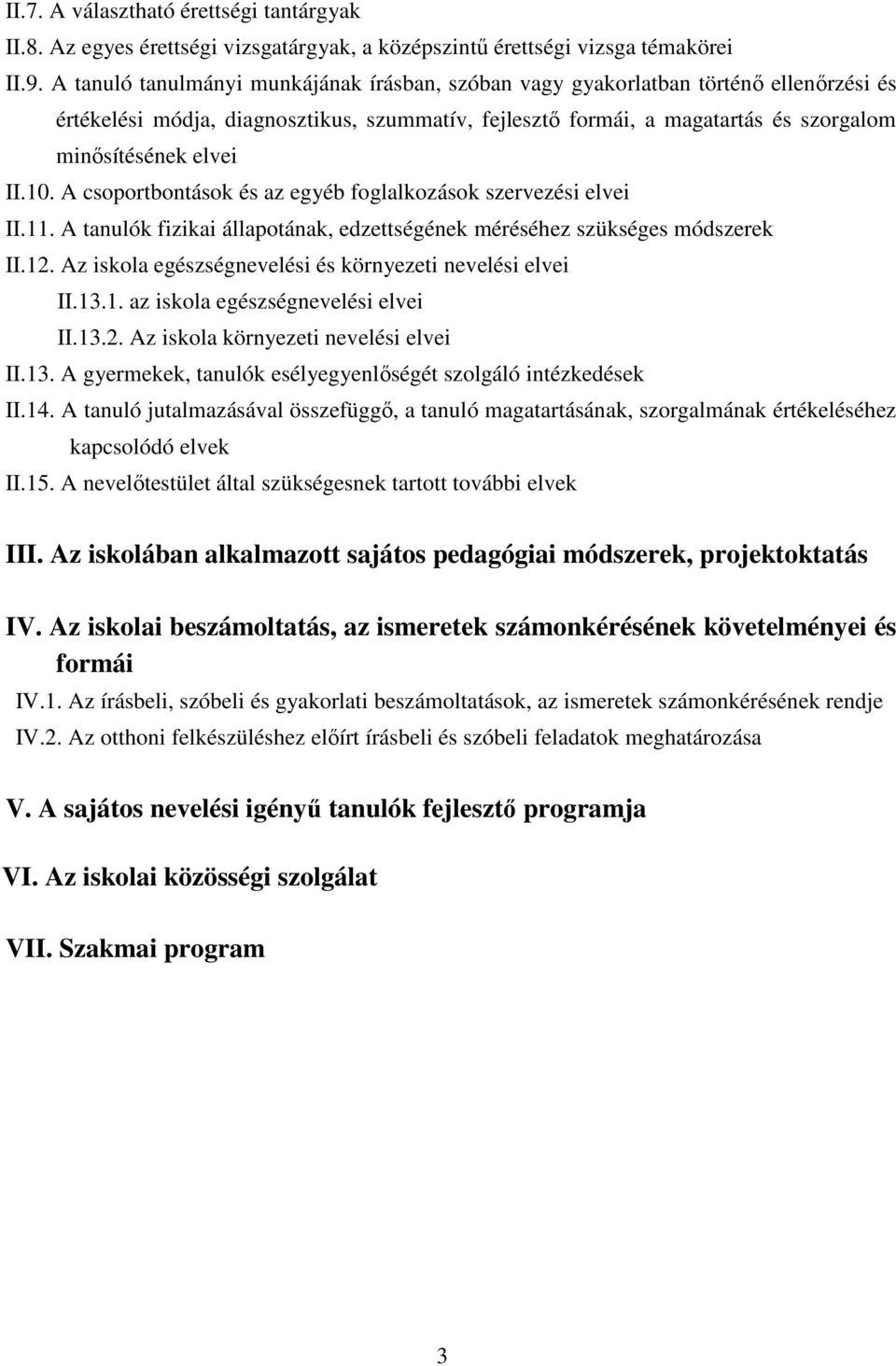 10. A csoportbontások és az egyéb foglalkozások szervezési elvei II.11. A tanulók fizikai állapotának, edzettségének méréséhez szükséges módszerek II.12.