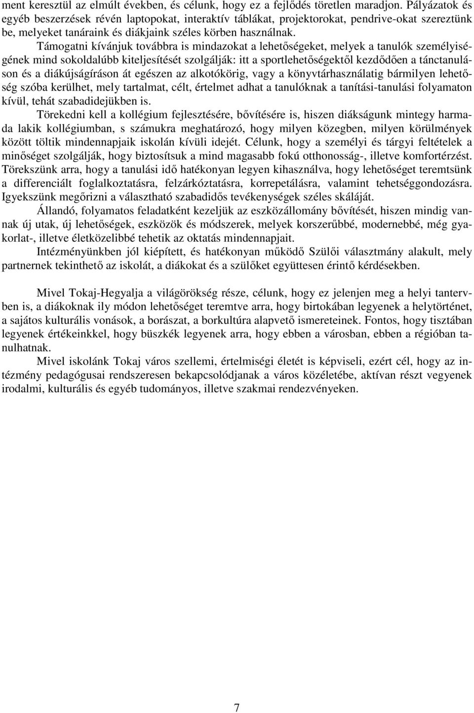 Támogatni kívánjuk továbbra is mindazokat a lehetőségeket, melyek a tanulók személyiségének mind sokoldalúbb kiteljesítését szolgálják: itt a sportlehetőségektől kezdődően a tánctanuláson és a