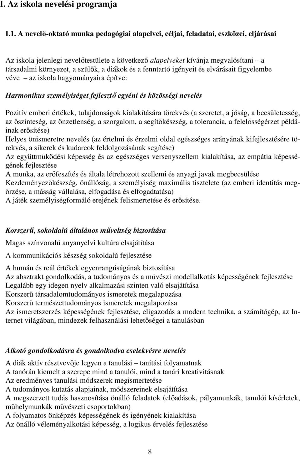 a diákok és a fenntartó igényeit és elvárásait figyelembe véve az iskola hagyományaira építve: Harmonikus személyiséget fejlesztő egyéni és közösségi nevelés Pozitív emberi értékek, tulajdonságok