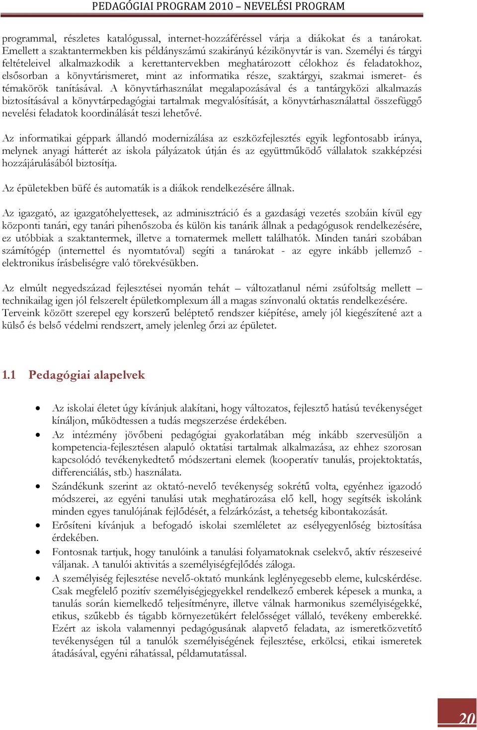 Személyi és tárgyi feltételeivel alkalmazkodik a kerettantervekben meghatározott célokhoz és feladatokhoz, elsősorban a könyvtárismeret, mint az informatika része, szaktárgyi, szakmai ismeret- és