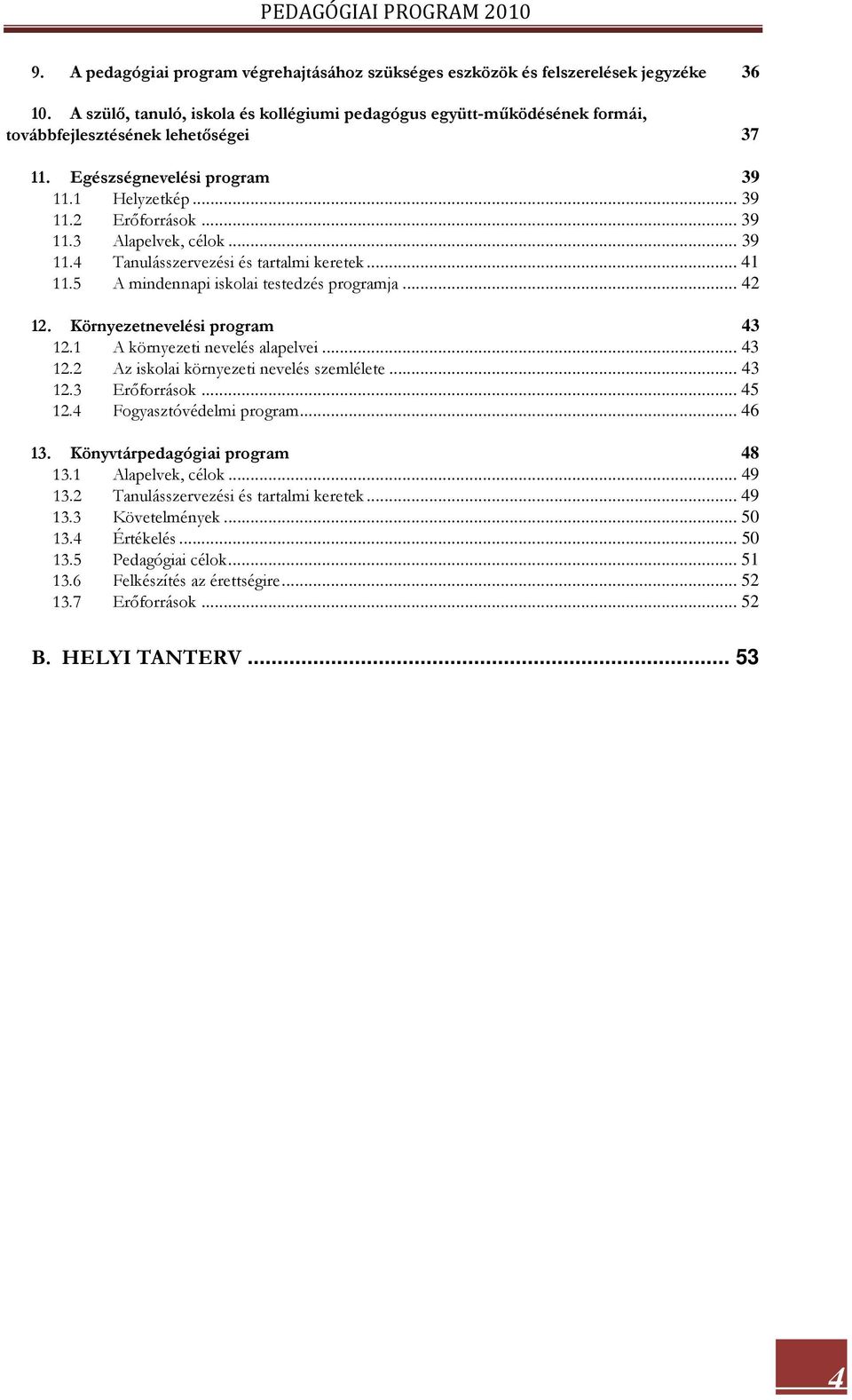 .. 39 11.4 Tanulásszervezési és tartalmi keretek... 41 11.5 A mindennapi iskolai testedzés programja... 42 12. Környezetnevelési program 43 12.1 A környezeti nevelés alapelvei... 43 12.2 Az iskolai környezeti nevelés szemlélete.