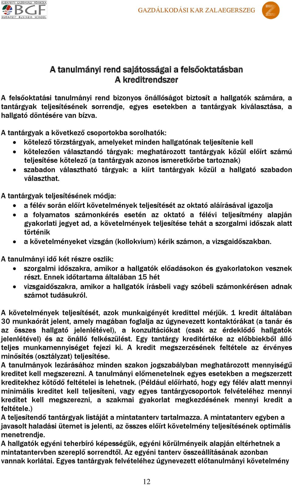 A tantárgyak a következő csoportokba sorolhatók: kötelező törzstárgyak, amelyeket minden hallgatónak teljesítenie kell kötelezően választandó tárgyak: meghatározott tantárgyak közül előírt számú