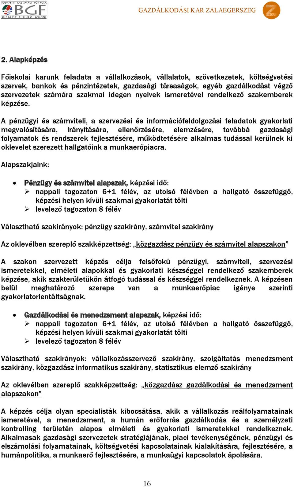 A pénzügyi és számviteli, a szervezési és információfeldolgozási feladatok gyakorlati megvalósítására, irányítására, ellenőrzésére, elemzésére, továbbá gazdasági folyamatok és rendszerek