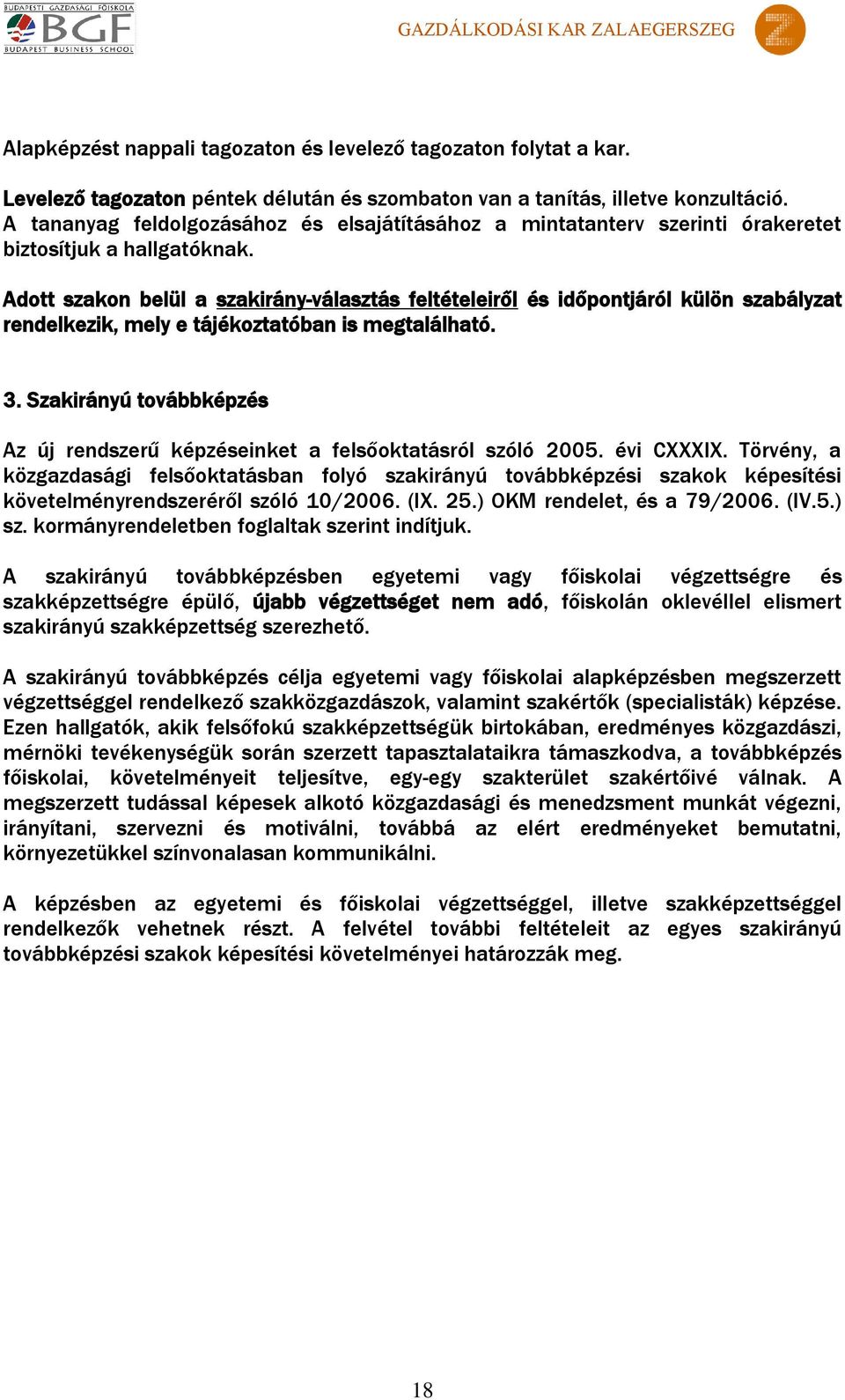 Adott szakon belül a szakirány-választás feltételeiről és időpontjáról külön szabályzat rendelkezik, mely e tájékoztatóban is megtalálható. 3.