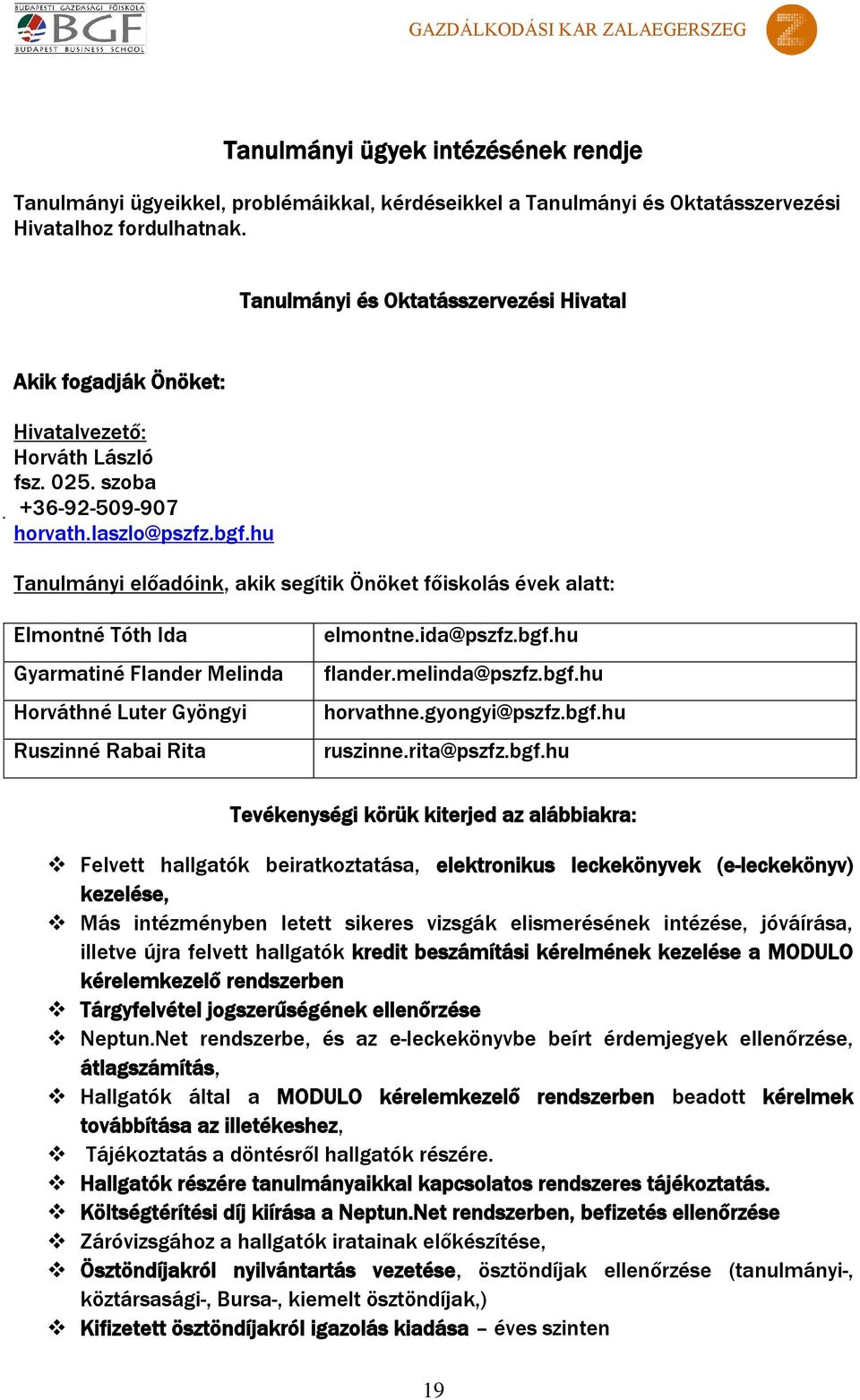 hu Tanulmányi előadóink, akik segítik Önöket főiskolás évek alatt: Elmontné Tóth Ida Gyarmatiné Flander Melinda Horváthné Luter Gyöngyi Ruszinné Rabai Rita elmontne.ida@pszfz.bgf.hu flander.