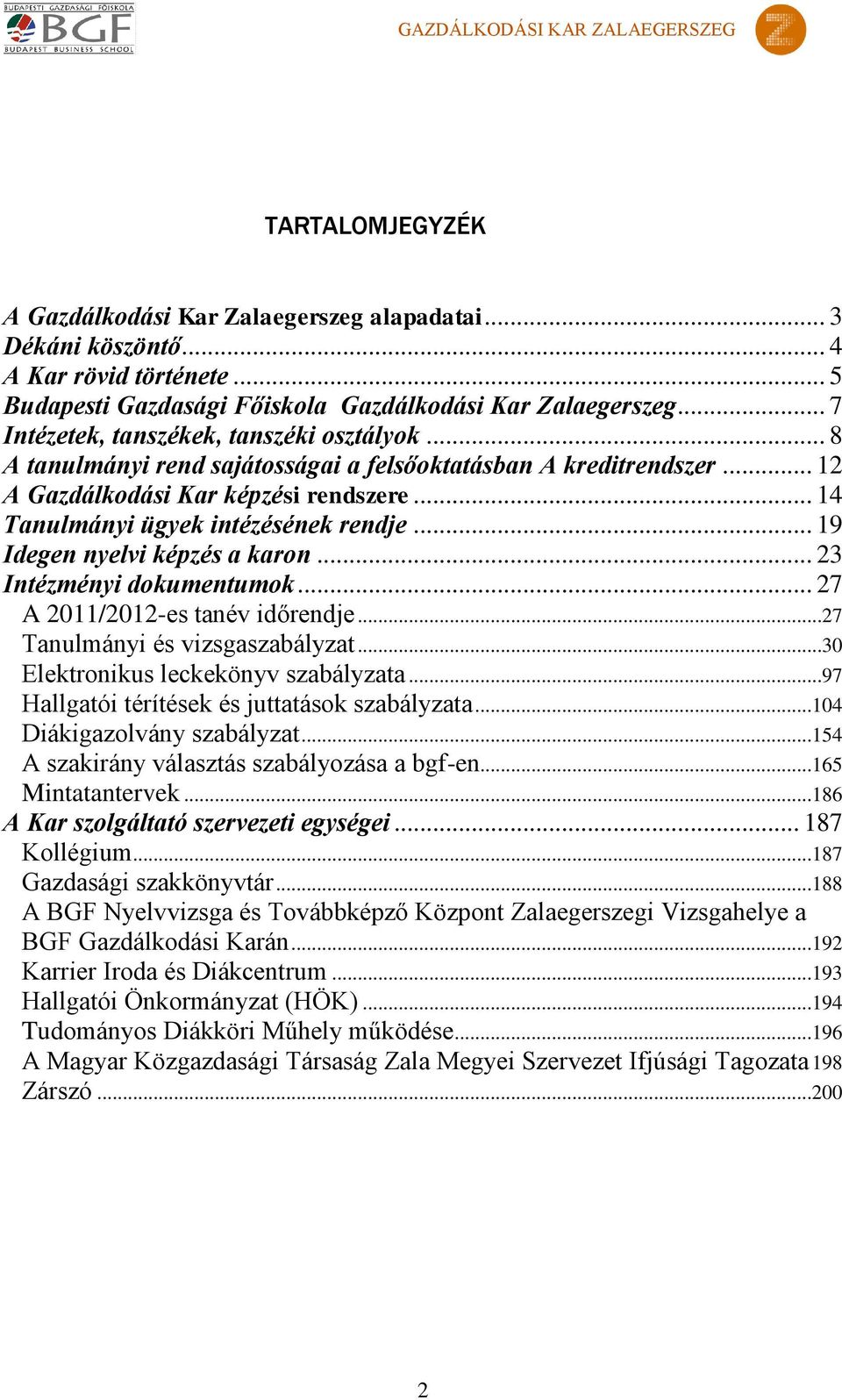 .. 19 Idegen nyelvi képzés a karon... 23 Intézményi dokumentumok... 27 A 2011/2012-es tanév időrendje...27 Tanulmányi és vizsgaszabályzat...30 Elektronikus leckekönyv szabályzata.