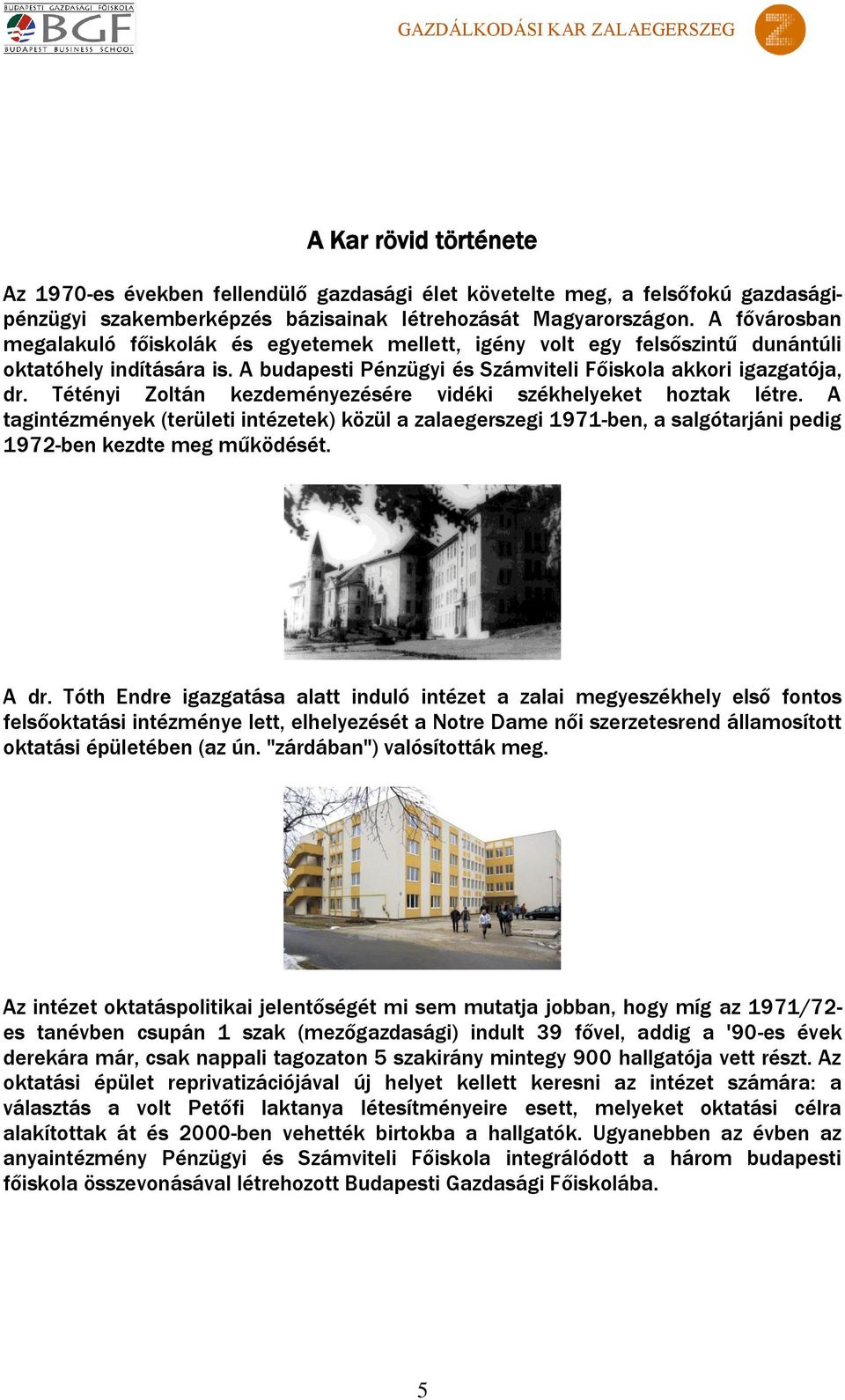 Tétényi Zoltán kezdeményezésére vidéki székhelyeket hoztak létre. A tagintézmények (területi intézetek) közül a zalaegerszegi 1971-ben, a salgótarjáni pedig 1972-ben kezdte meg működését. A dr.