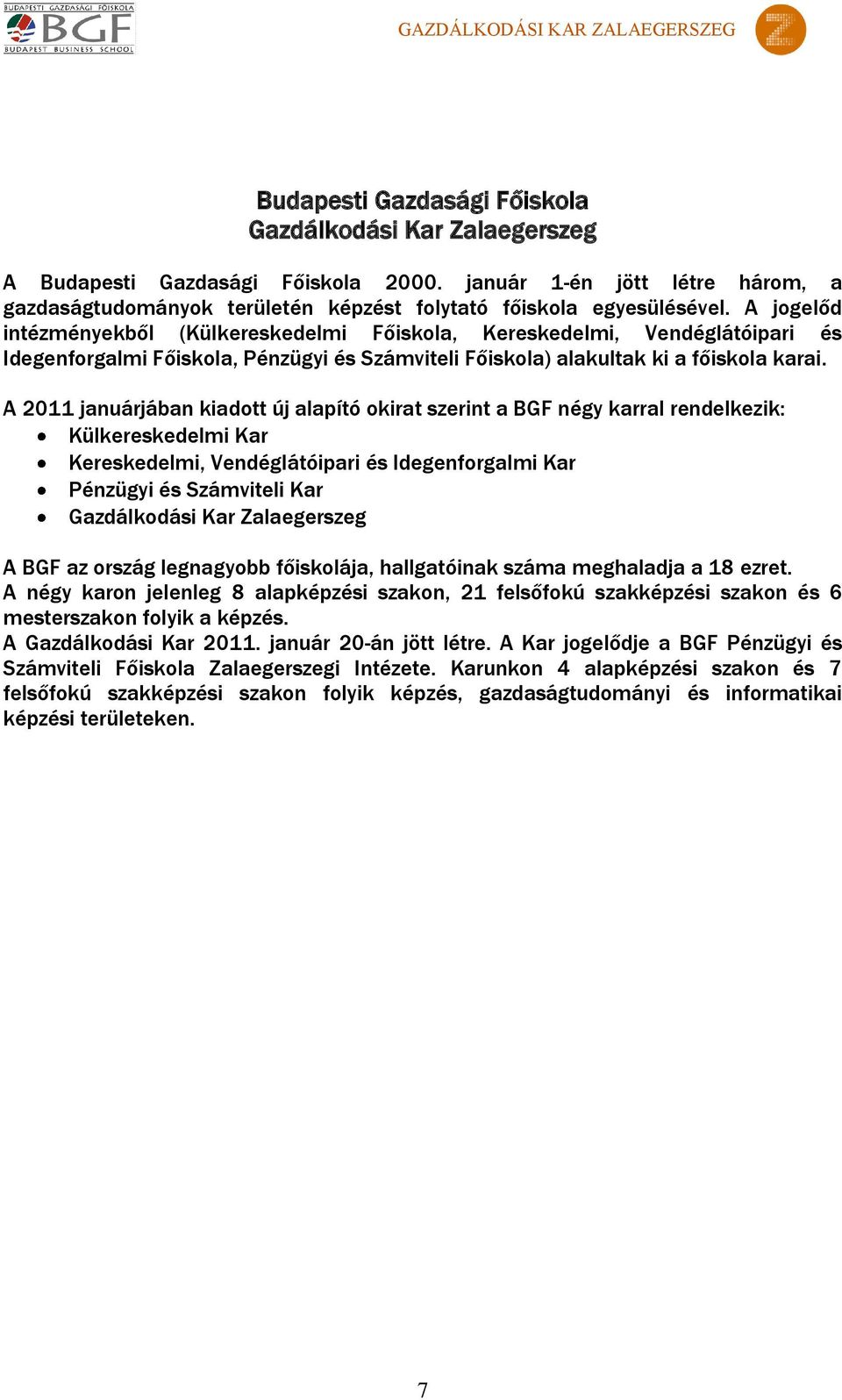 A 2011 januárjában kiadott új alapító okirat szerint a BGF négy karral rendelkezik: Külkereskedelmi Kar Kereskedelmi, Vendéglátóipari és Idegenforgalmi Kar Pénzügyi és Számviteli Kar Gazdálkodási Kar