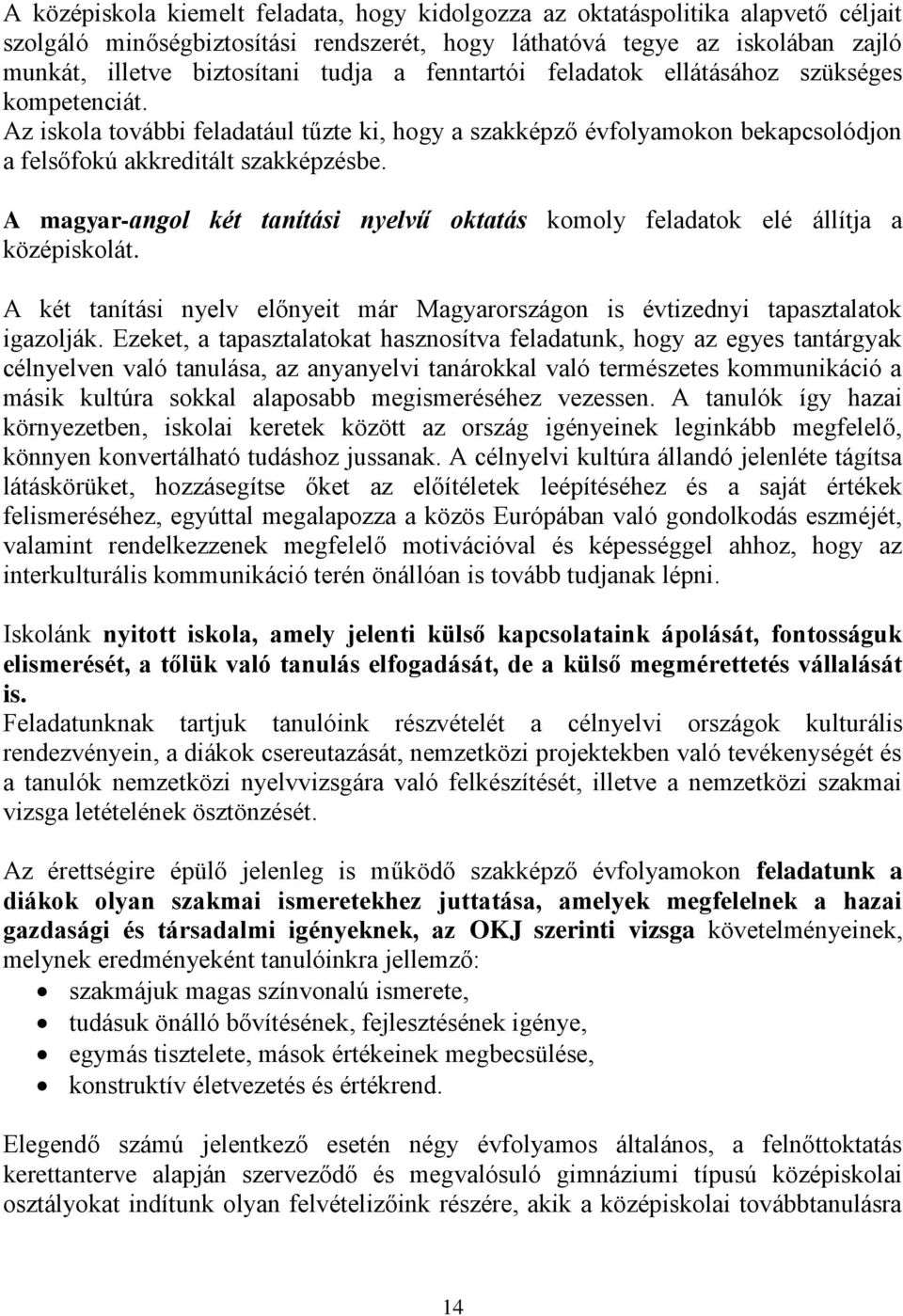 A magyar-angol két tanítási nyelvű oktatás komoly feladatok elé állítja a középiskolát. A két tanítási nyelv előnyeit már Magyarországon is évtizednyi tapasztalatok igazolják.