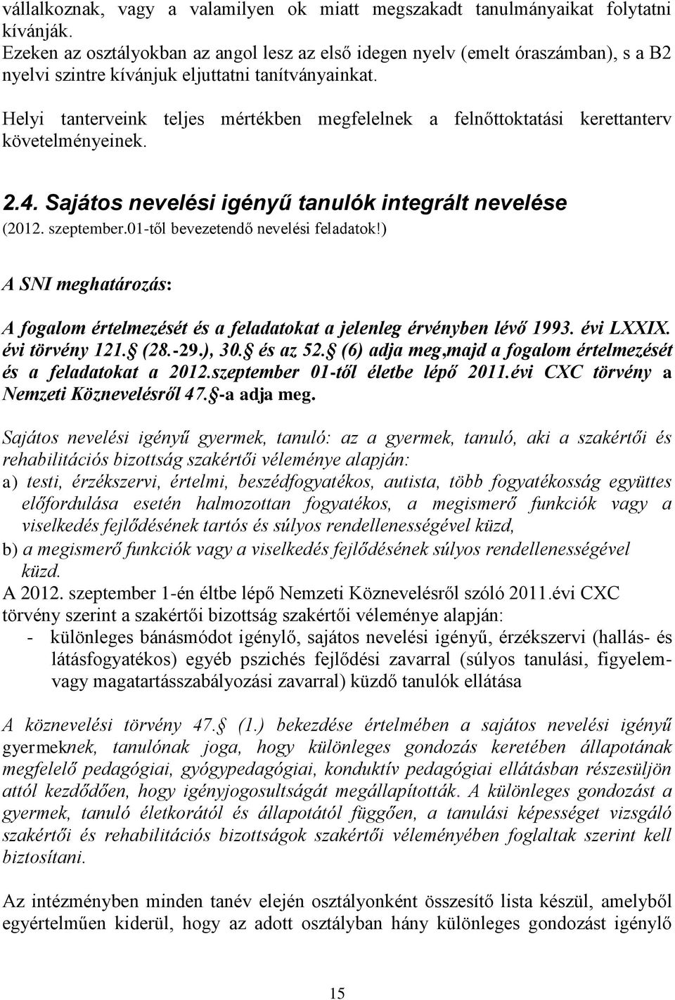 Helyi tanterveink teljes mértékben megfelelnek a felnőttoktatási kerettanterv követelményeinek. 2.4. Sajátos nevelési igényű tanulók integrált nevelése (2012. szeptember.