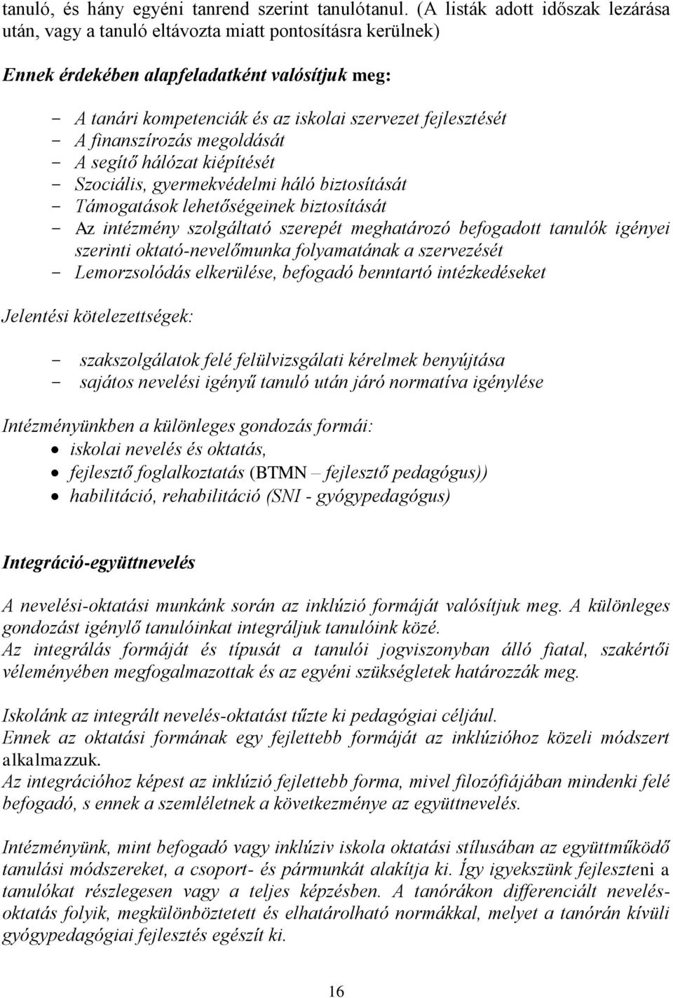 fejlesztését - A finanszírozás megoldását - A segítő hálózat kiépítését - Szociális, gyermekvédelmi háló biztosítását - Támogatások lehetőségeinek biztosítását - Az intézmény szolgáltató szerepét