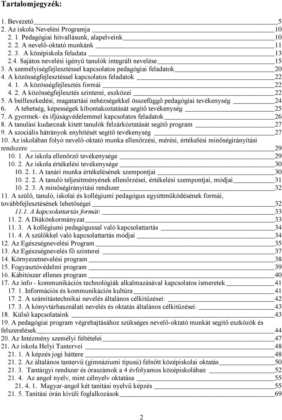 2. A közösségfejlesztés színterei, eszközei 22 5. A beilleszkedési, magatartási nehézségekkel összefüggő pedagógiai tevékenység 24 6. A tehetség, képességek kibontakoztatását segítő tevékenység 25 7.