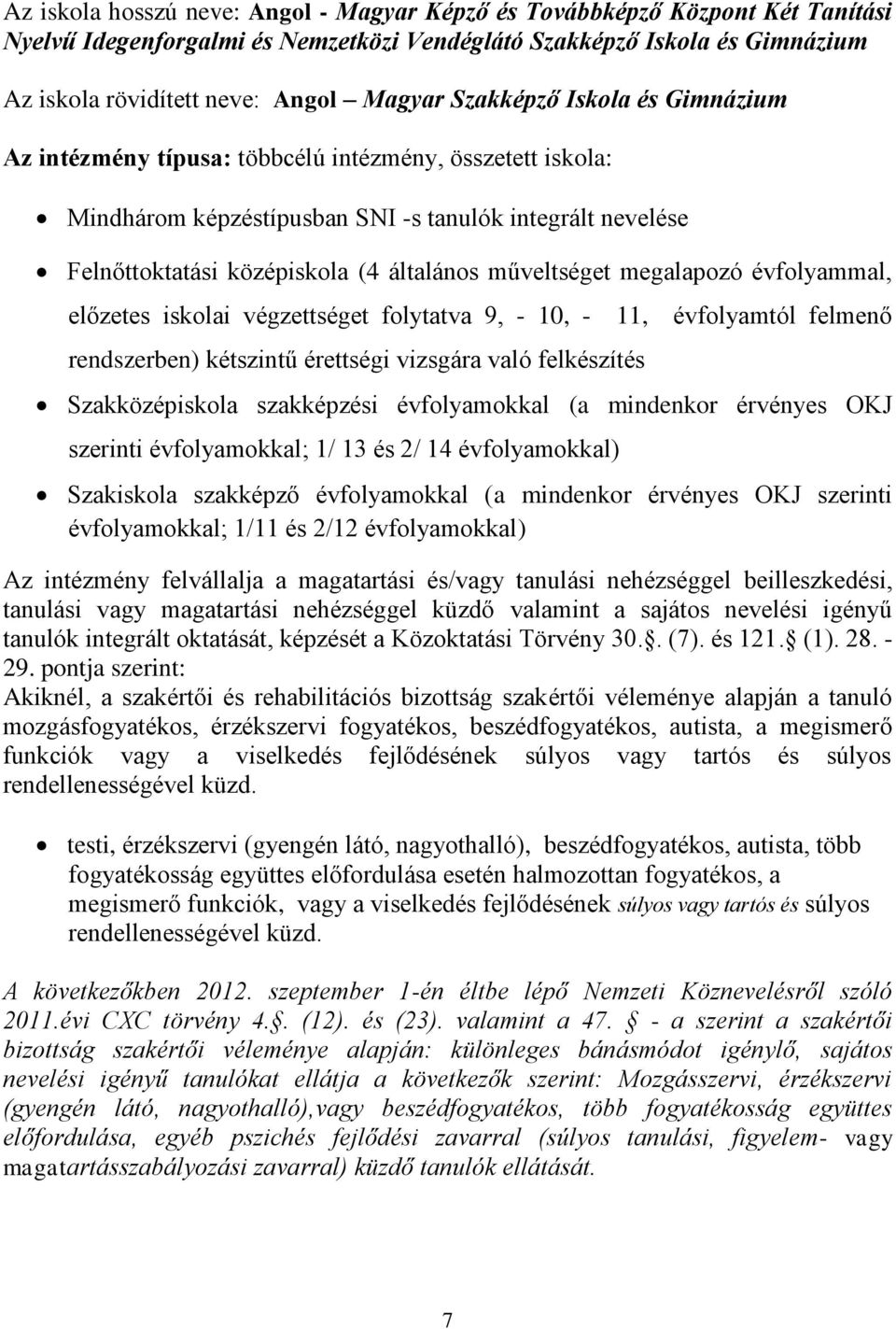 műveltséget megalapozó évfolyammal, előzetes iskolai végzettséget folytatva 9, - 10, - 11, évfolyamtól felmenő rendszerben) kétszintű érettségi vizsgára való felkészítés Szakközépiskola szakképzési