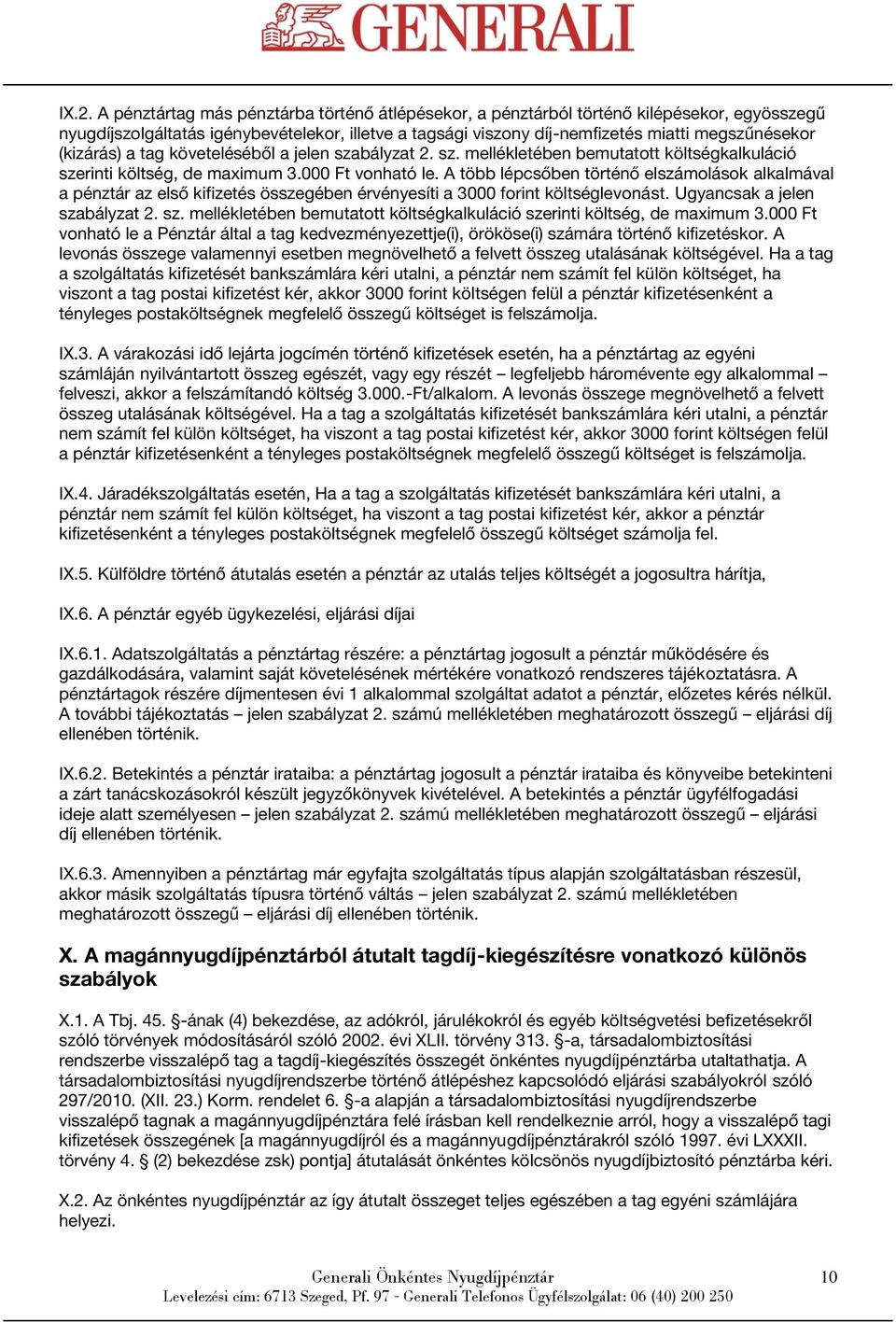 A több lépcsőben történő elszámolások alkalmával a pénztár az első kifizetés összegében érvényesíti a 3000 forint költséglevonást. Ugyancsak a jelen sza