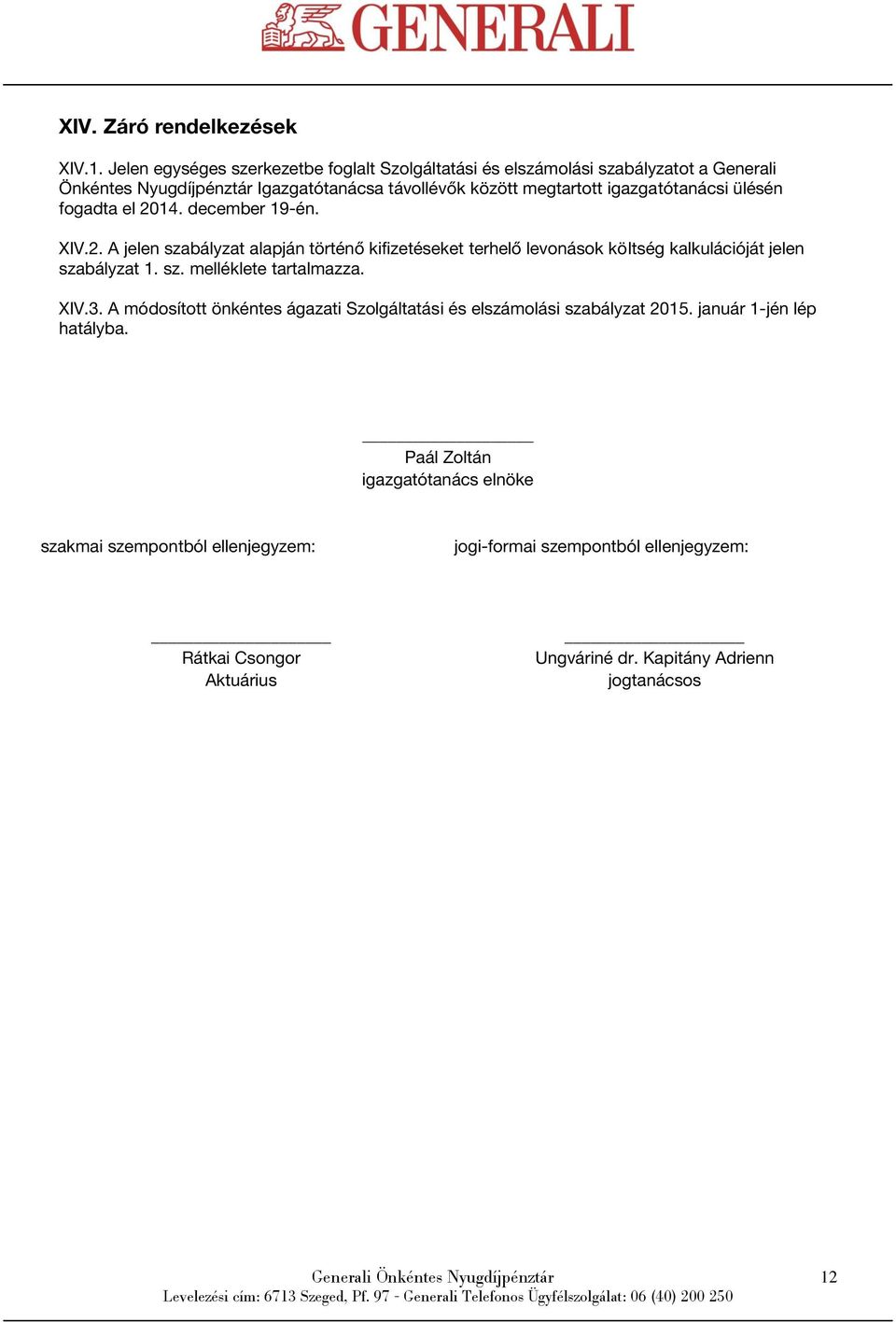 igazgatótanácsi ülésén fogadta el 2014. december 19-én. XIV.2. A jelen szabályzat alapján történő kifizetéseket terhelő levonások költség kalkulációját jelen szabályzat 1.