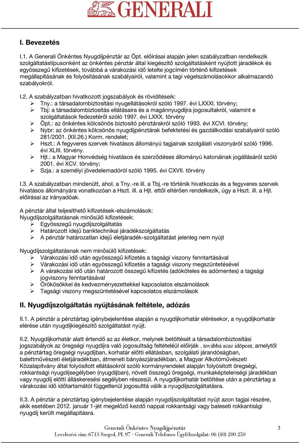 letelte jogcímén történő kifizetések megállapításának és folyósításának szabályairól, valamint a tagi végelszámolásokkor alkalmazandó szabályokról. I.2.