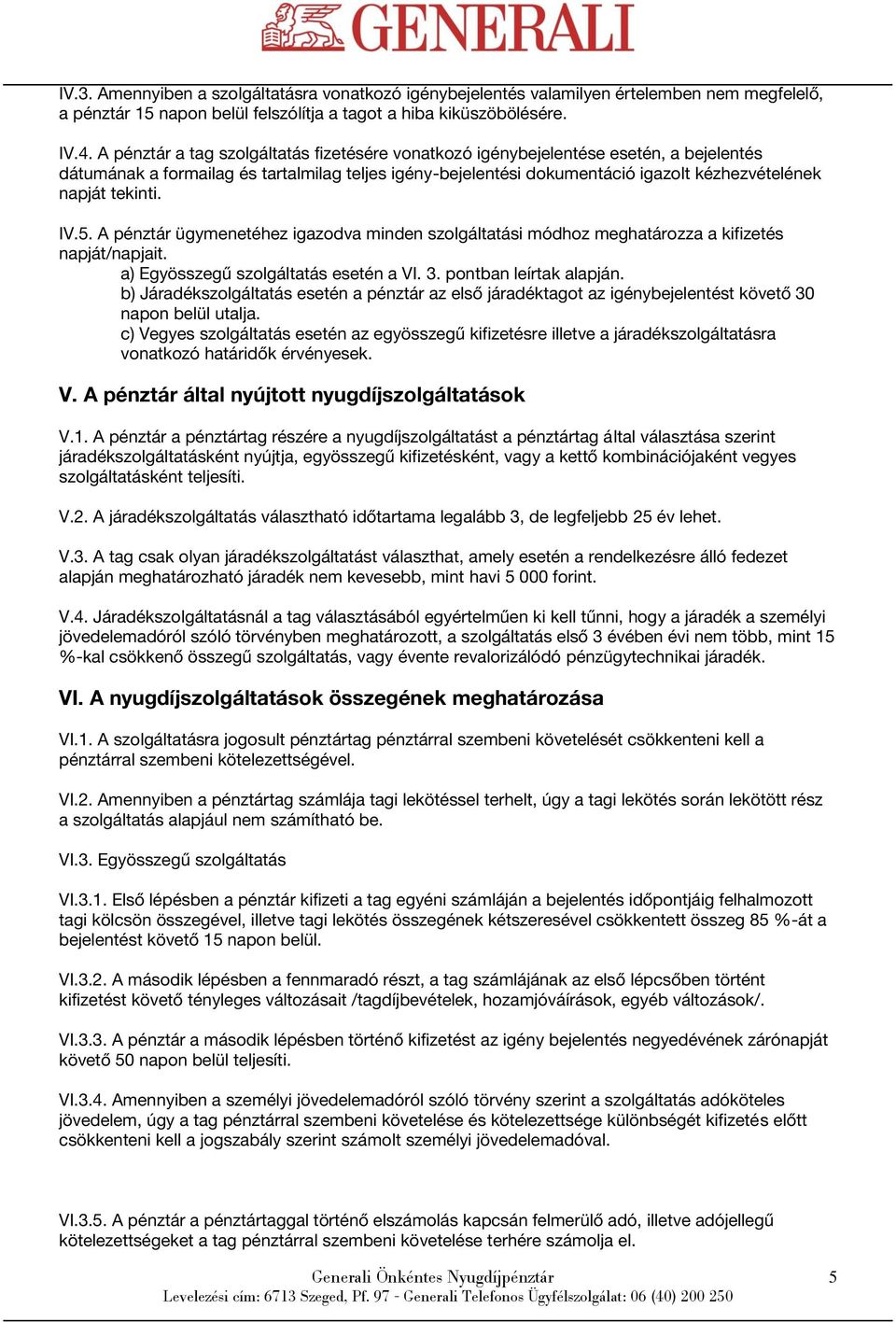 tekinti. IV.5. A pénztár ügymenetéhez igazodva minden szolgáltatási módhoz meghatározza a kifizetés napját/napjait. a) Egyösszegű szolgáltatás esetén a VI. 3. pontban leírtak alapján.