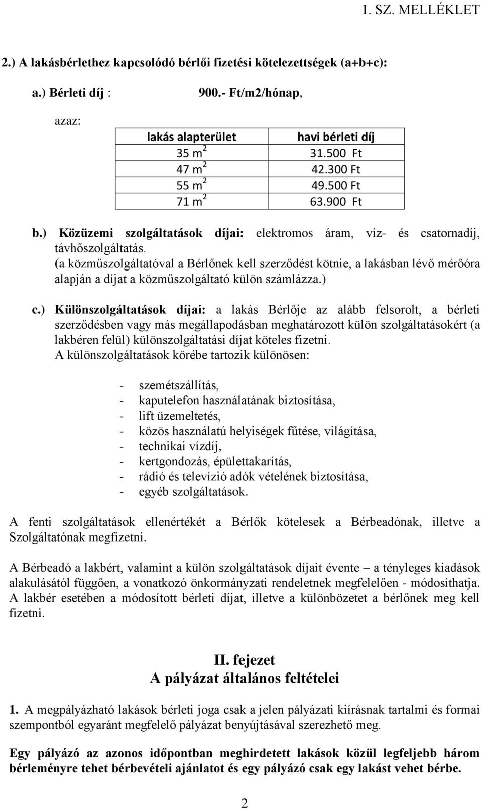 (a közműszolgáltatóval a Bérlőnek kell szerződést kötnie, a lakásban lévő mérőóra alapján a díjat a közműszolgáltató külön számlázza.) c.