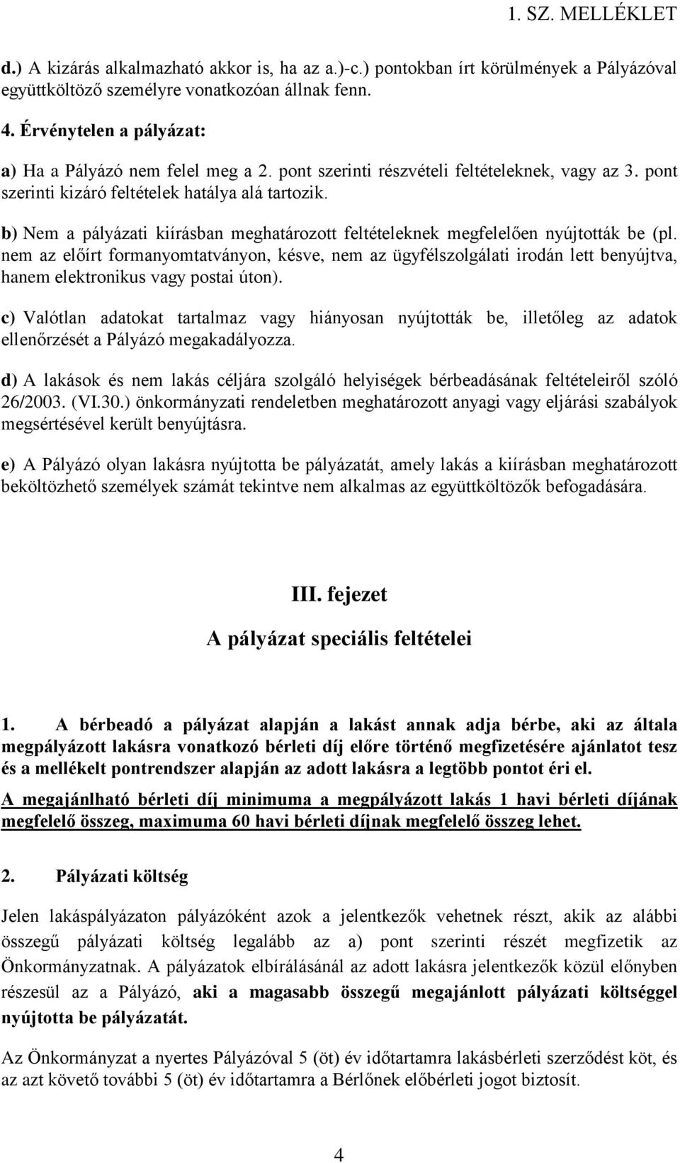 nem az előírt formanyomtatványon, késve, nem az ügyfélszolgálati irodán lett benyújtva, hanem elektronikus vagy postai úton).