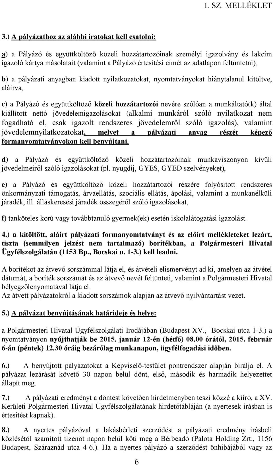 munkáltató(k) által kiállított nettó jövedelemigazolásokat (alkalmi munkáról szóló nyilatkozat nem fogadható el, csak igazolt rendszeres jövedelemről szóló igazolás), valamint