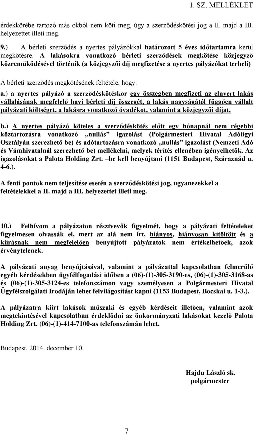 A lakásokra vonatkozó bérleti szerződések megkötése közjegyző közreműködésével történik (a közjegyzői díj megfizetése a nyertes pályázókat terheli) A bérleti szerződés megkötésének feltétele, hogy: a.