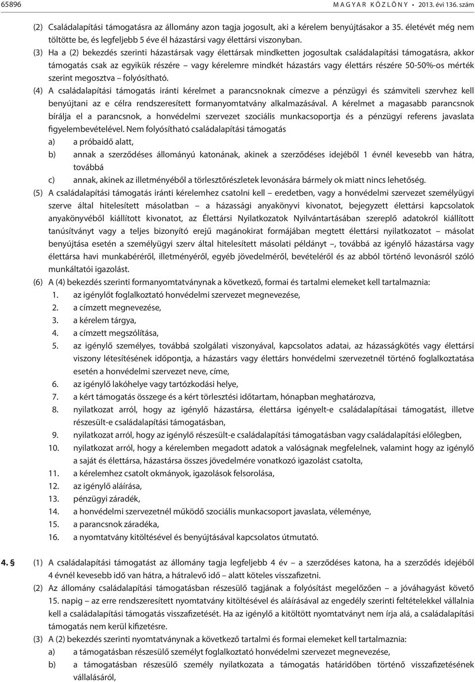 (3) Ha a (2) bekezdés szerinti házastársak vagy élettársak mindketten jogosultak családalapítási támogatásra, akkor támogatás csak az egyikük részére vagy kérelemre mindkét házastárs vagy élettárs