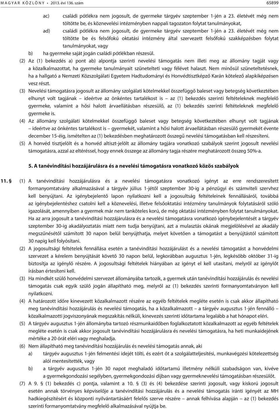 életévét még nem töltötte be és felsőfokú oktatási intézmény által szervezett felsőfokú szakképzésben folytat tanulmányokat, vagy b) ha gyermeke saját jogán családi pótlékban részesül.