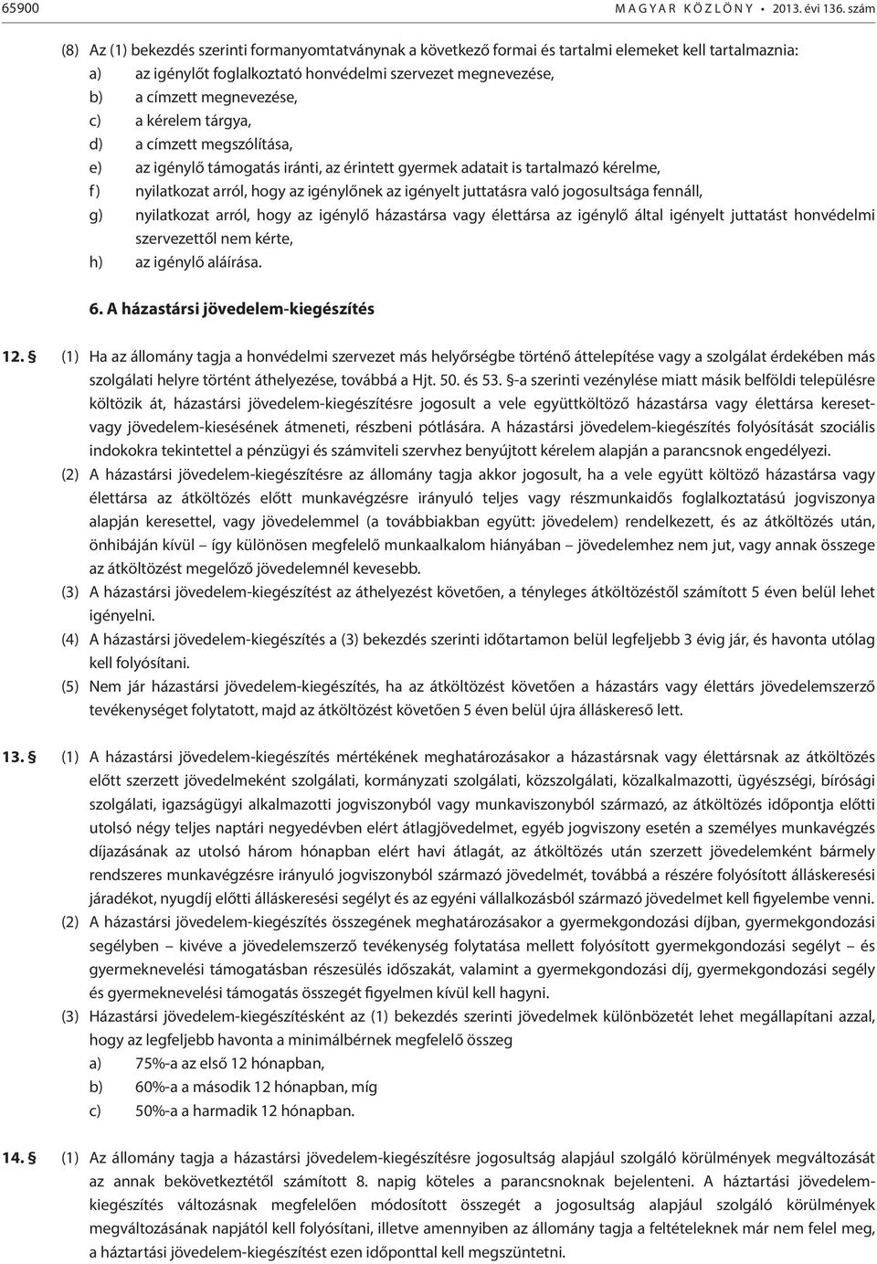 megnevezése, c) a kérelem tárgya, d) a címzett megszólítása, e) az igénylő támogatás iránti, az érintett gyermek adatait is tartalmazó kérelme, f) nyilatkozat arról, hogy az igénylőnek az igényelt