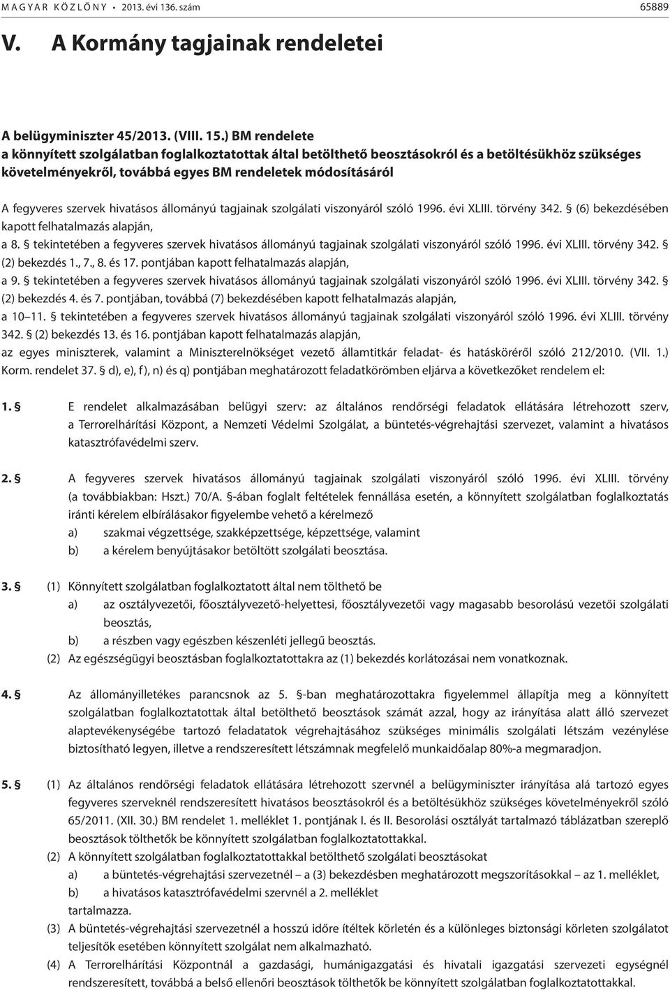 hivatásos állományú tagjainak szolgálati viszonyáról szóló 1996. évi XLIII. törvény 342. (6) bekezdésében kapott felhatalmazás alapján, a 8.