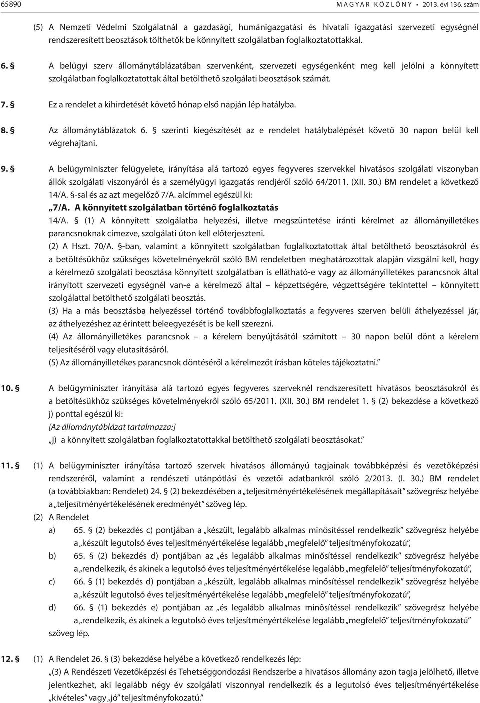 6. A belügyi szerv állománytáblázatában szervenként, szervezeti egységenként meg kell jelölni a könnyített szolgálatban foglalkoztatottak által betölthető szolgálati beosztások számát. 7.