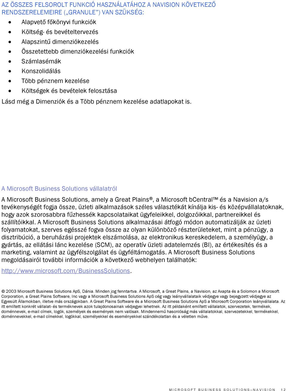 A Microsoft Business Solutions vállalatról A Microsoft Business Solutions, amely a Great Plains, a Microsoft bcentral és a Navision a/s tevékenységét fogja össze, üzleti alkalmazások széles