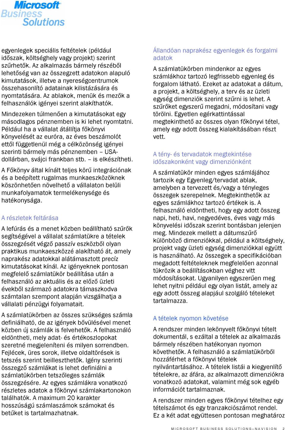 Az ablakok, menük és mezők a felhasználók igényei szerint alakíthatók. Mindezeken túlmenően a kimutatásokat egy másodlagos pénznemben is ki lehet nyomtatni.