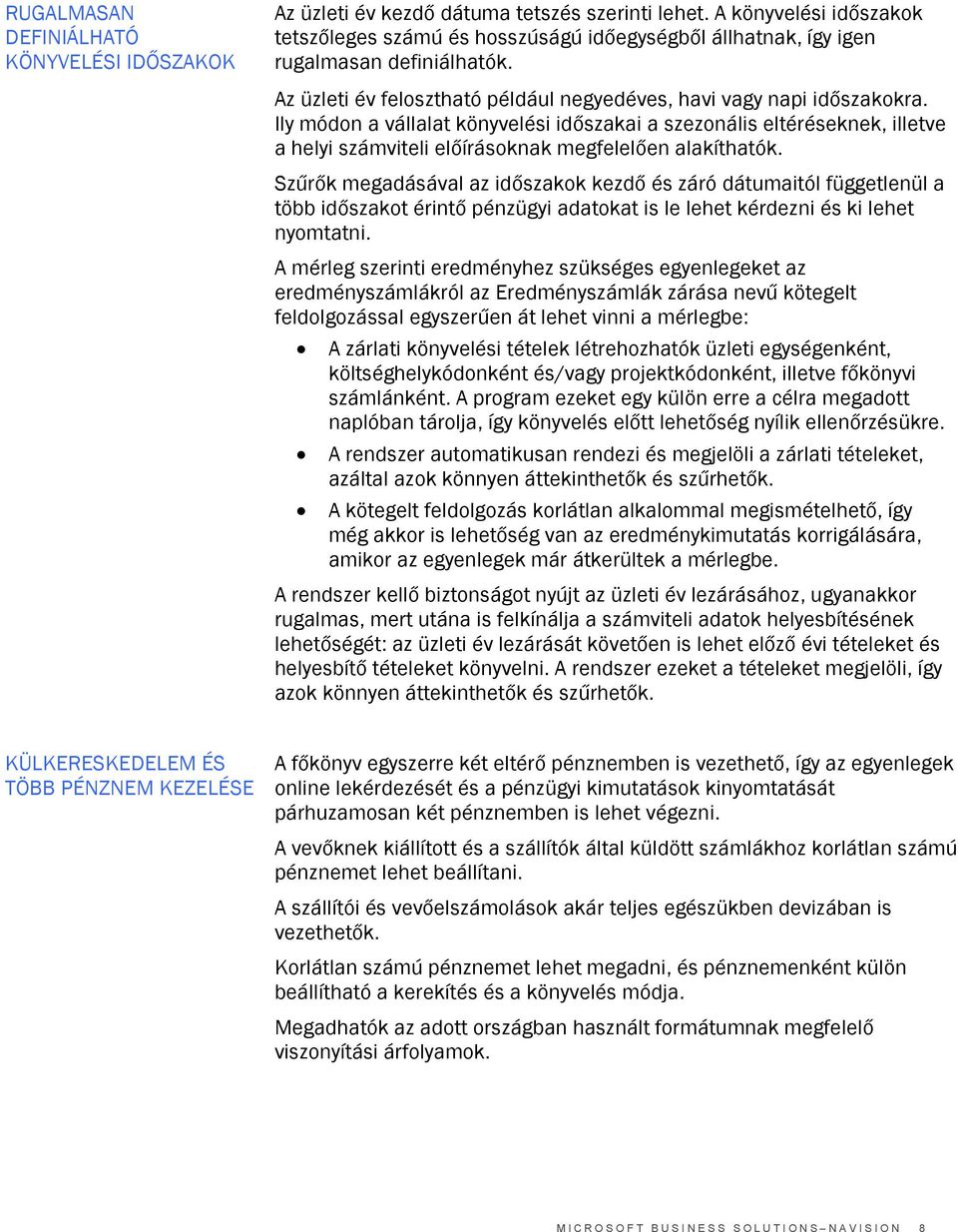 Ily módon a vállalat könyvelési időszakai a szezonális eltéréseknek, illetve a helyi számviteli előírásoknak megfelelően alakíthatók.