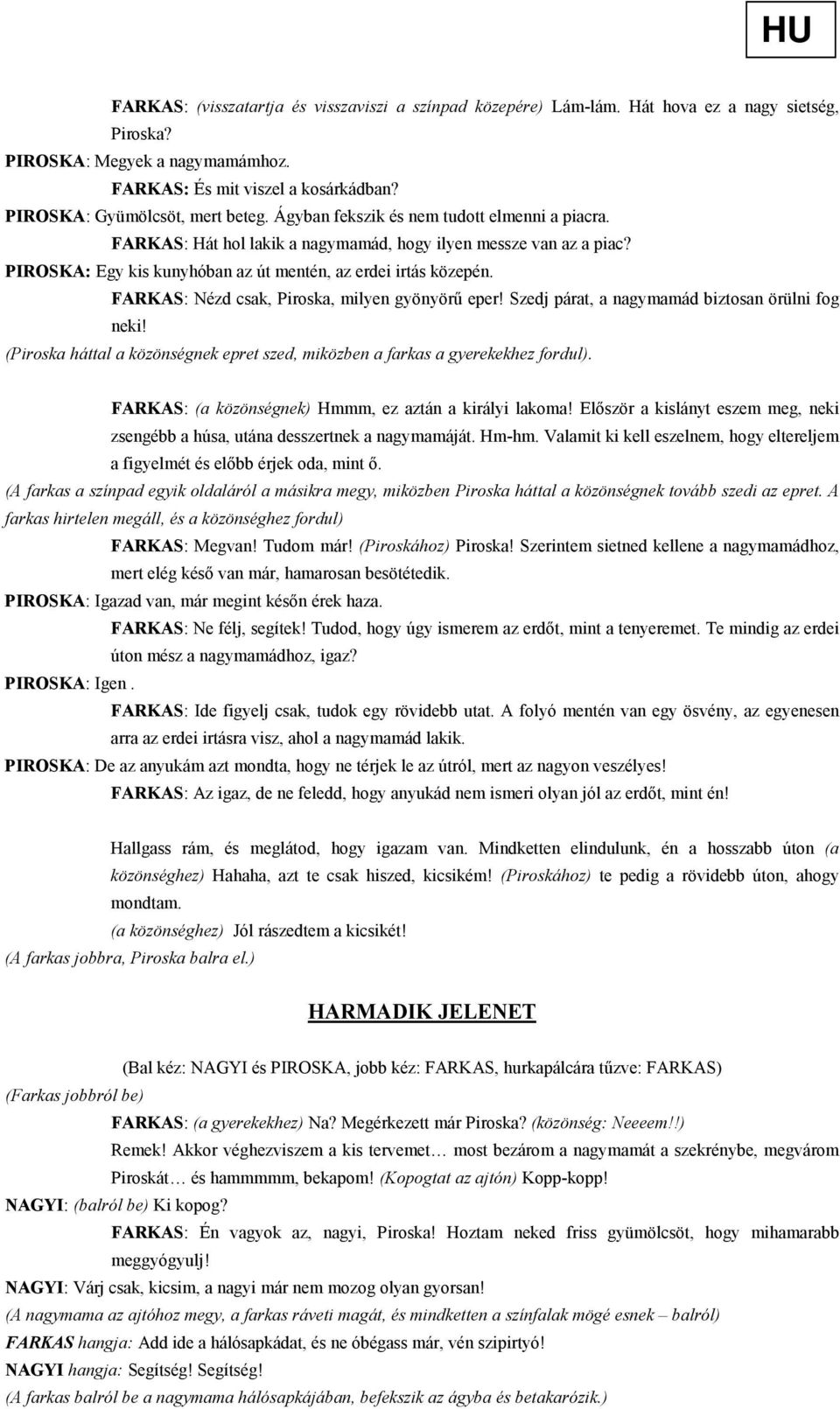 PIROSKA: Egy kis kunyhóban az út mentén, az erdei irtás közepén. FARKAS: Nézd csak, Piroska, milyen gyönyörő eper! Szedj párat, a nagymamád biztosan örülni fog neki!