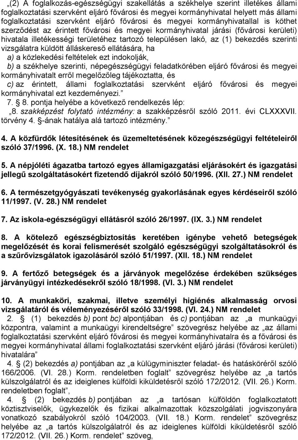 bekezdés szerinti vizsgálatra küldött álláskereső ellátására, ha a) a közlekedési feltételek ezt indokolják, b) a székhelye szerinti, népegészségügyi feladatkörében eljáró fővárosi és megyei