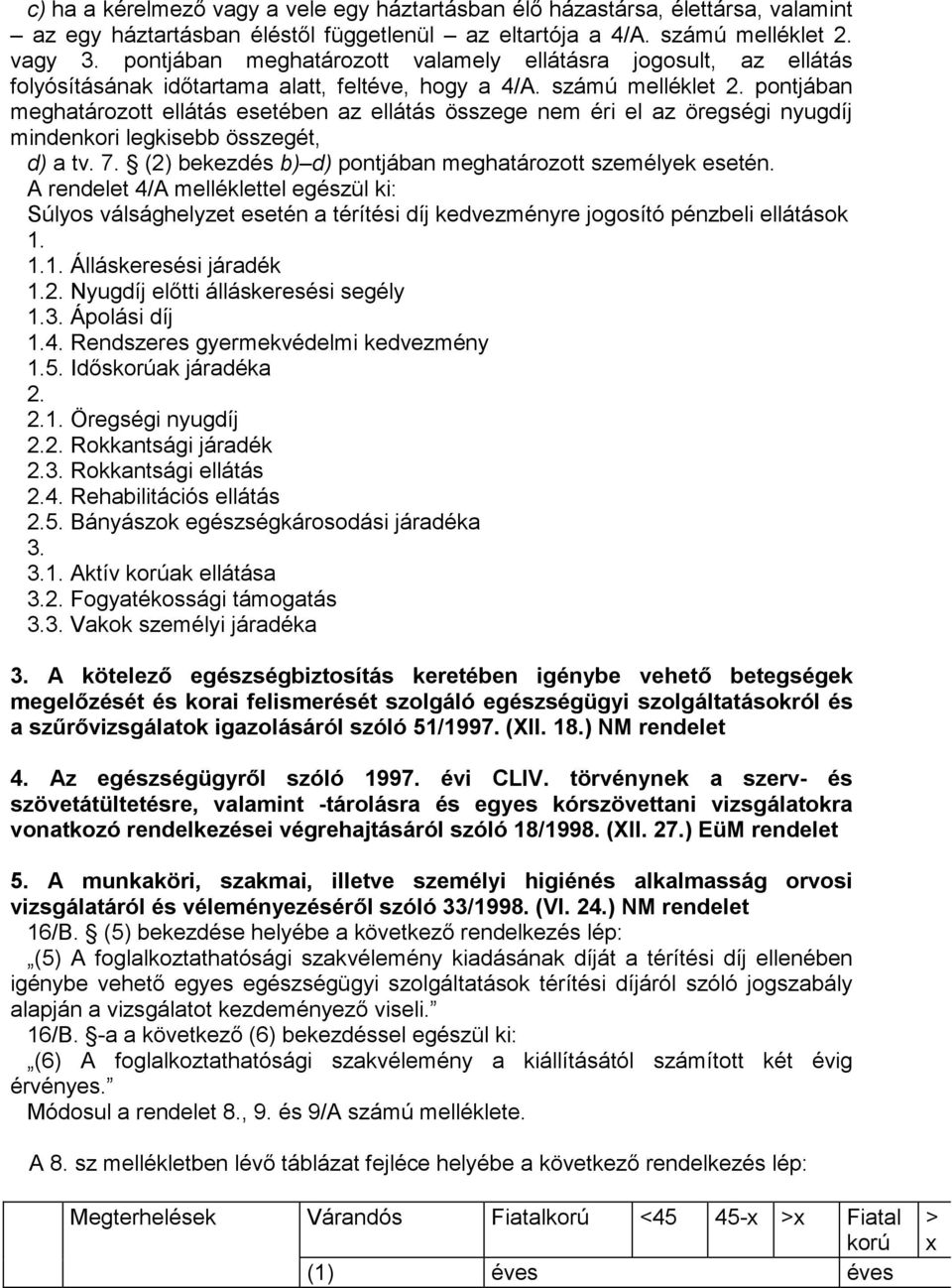 pontjában meghatározott ellátás esetében az ellátás összege nem éri el az öregségi nyugdíj mindenkori legkisebb összegét, d) a tv. 7. (2) bekezdés b) d) pontjában meghatározott személyek esetén.