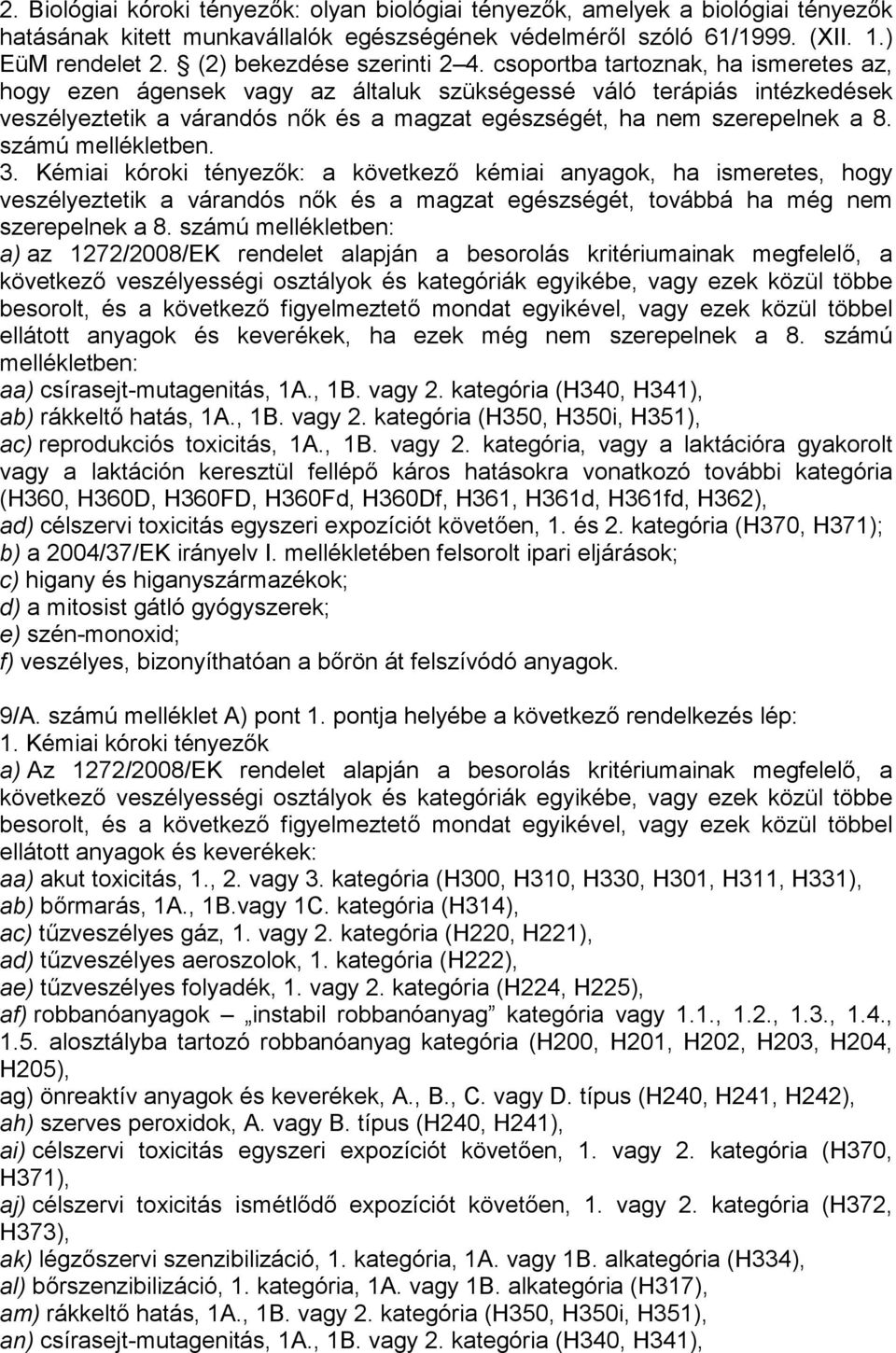 számú mellékletben. 3. Kémiai kóroki tényezők: a következő kémiai anyagok, ha ismeretes, hogy veszélyeztetik a várandós nők és a magzat egészségét, továbbá ha még nem szerepelnek a 8.