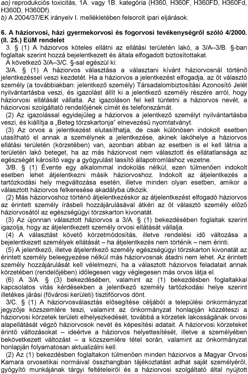 -ban foglaltak szerint hozzá bejelentkezett és általa elfogadott biztosítottakat. A következő 3/A 3/C. -sal egészül ki: 3/A.