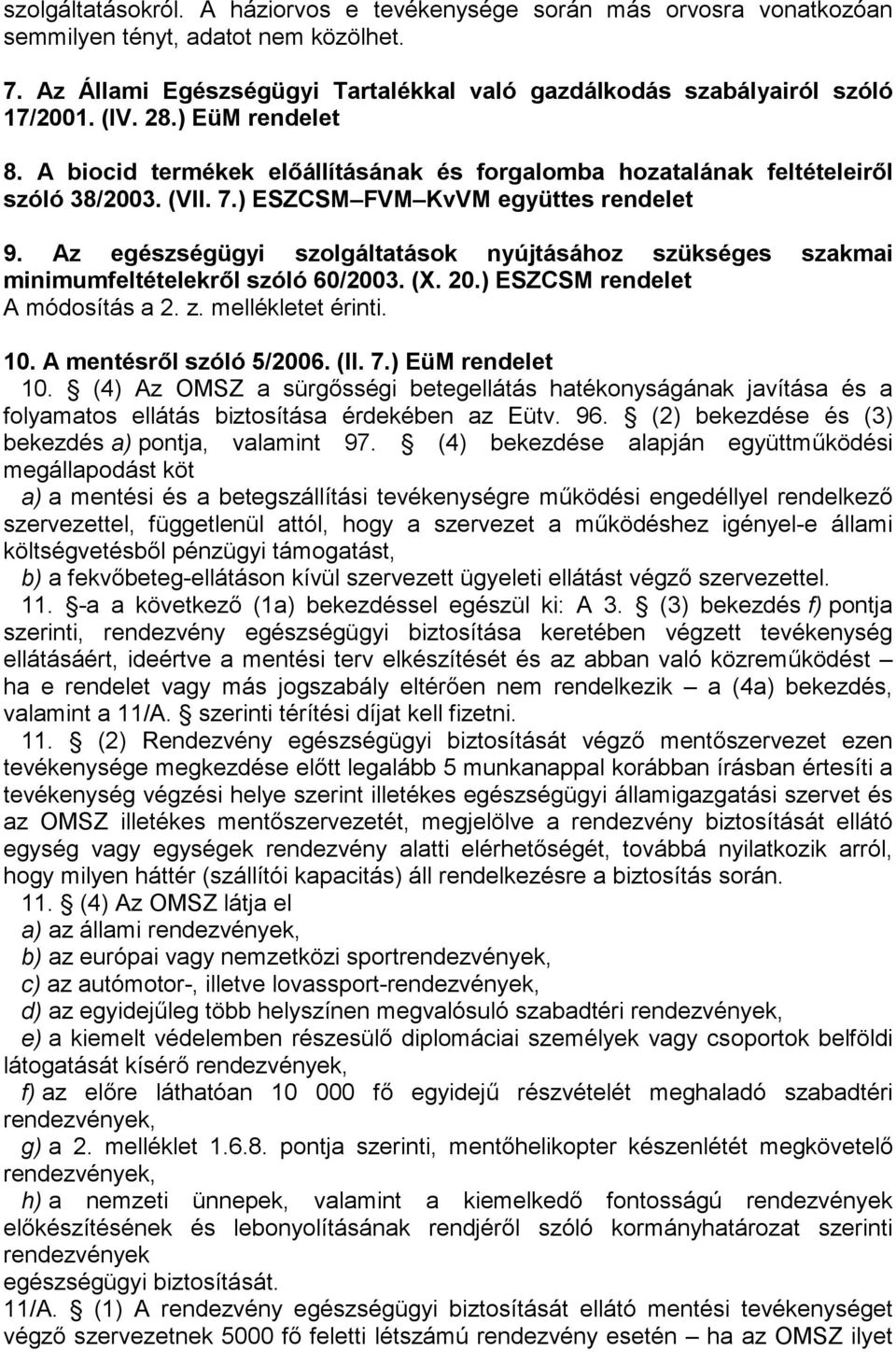 Az egészségügyi szolgáltatások nyújtásához szükséges szakmai minimumfeltételekről szóló 60/2003. (X. 20.) ESZCSM A módosítás a 2. z. mellékletet érinti. 10. A mentésről szóló 5/2006. (II. 7.) EüM 10.