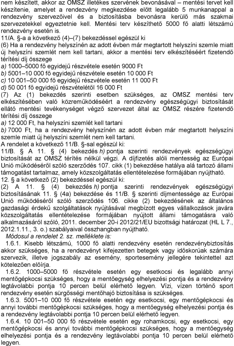 -a a következő (4) (7) bekezdéssel egészül ki (6) Ha a rendezvény helyszínén az adott évben már megtartott helyszíni szemle miatt új helyszíni szemlét nem kell tartani, akkor a mentési terv