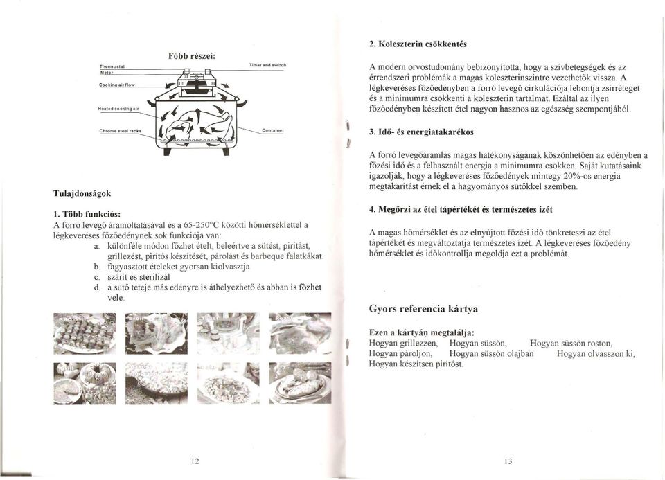 A legkevereses fozoedenyben a forro levego cirkulaci6ja lebontja zsirreteget es a minimllmra csokkenti a koleszterin tartalmat.