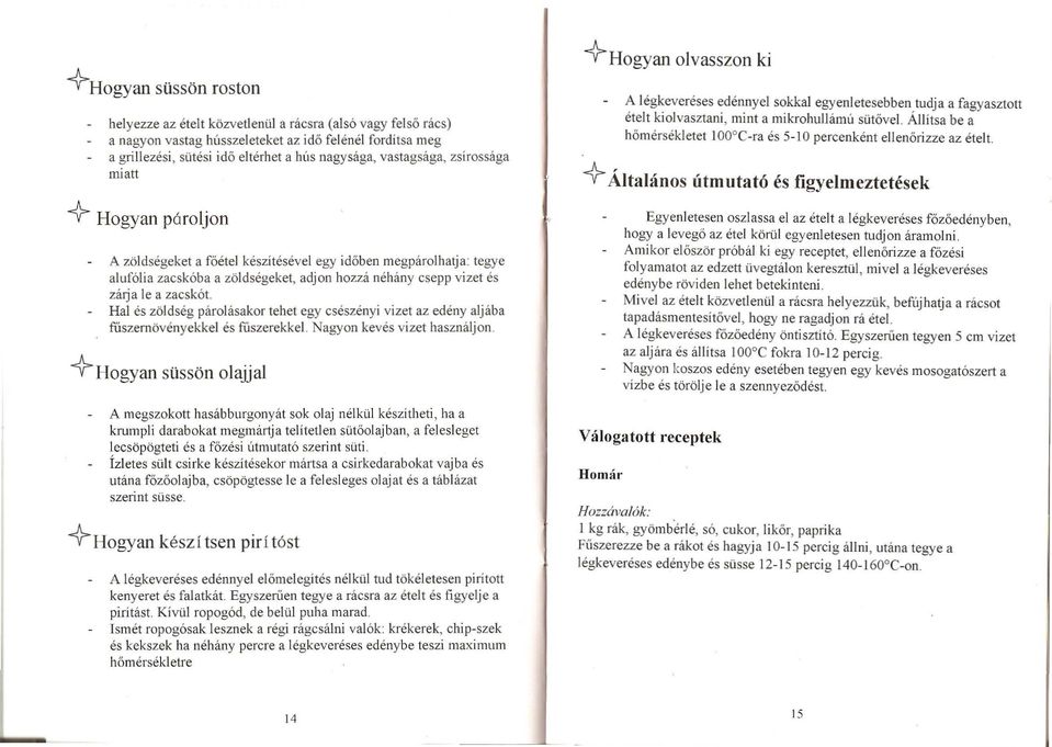 } Hogyan paroljon A zoldsegeket a f6etel keszitesevel egy id6ben megparolhatja tegye aluf61ia zaesk6ba a zoldsegeket, adjon hozza nehany esepp vizet es zarja Ie a zaesk6t.