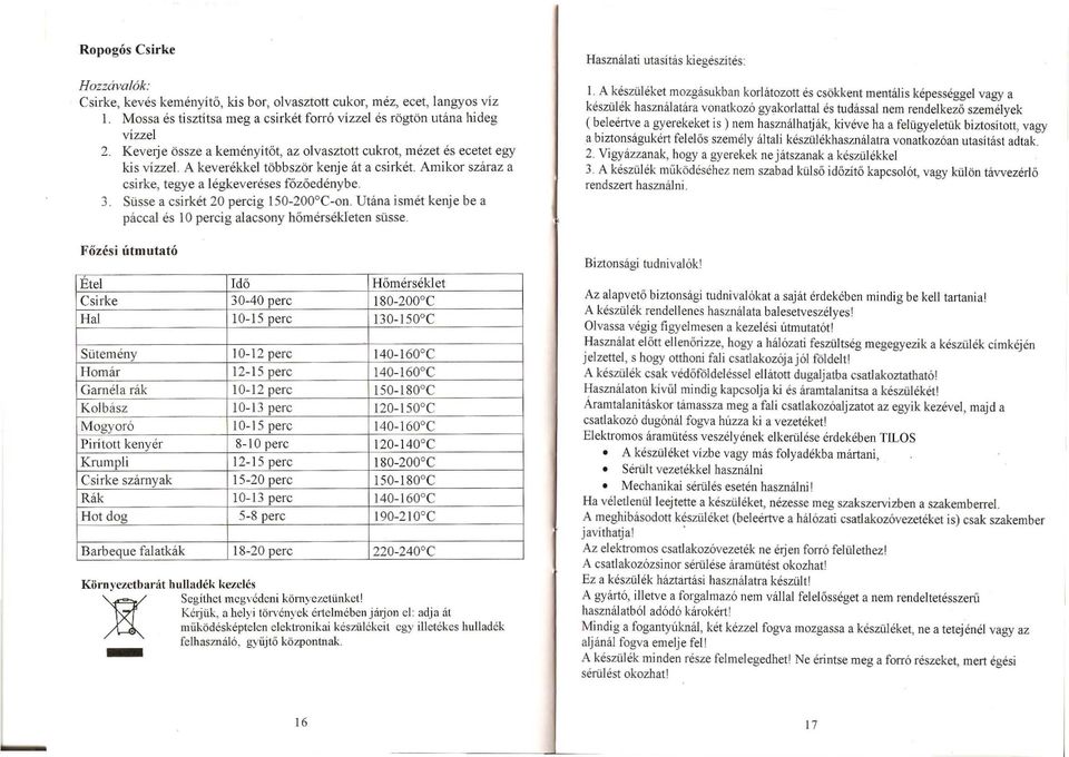 Mossa es tisztitsa meg a csirket forr6 vizzel es r6gtbn utima hideg ( beleertve a gyerekeket is) nem hasznalhatjak, kiveve ha a feliigyeletiik biztositott, vagy vizzel a biztonsagukert felelos